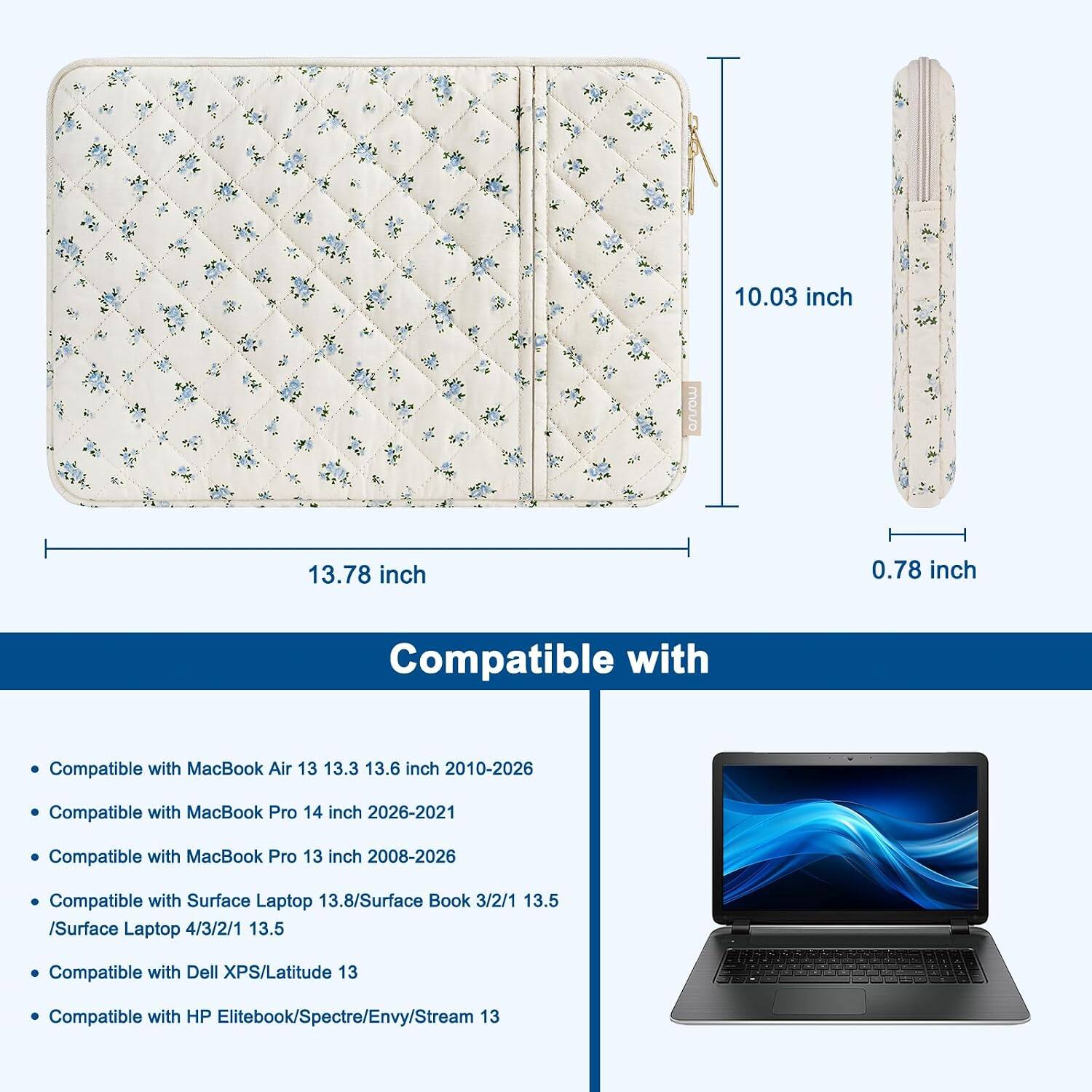 10.03 inch  
13.78 inch  
0.78 inch  

Compatible with  
- MacBook Air 13 13.3 13.6 inch 2010-2026  
- MacBook Pro 14 inch 2026-2021  
- MacBook Pro 13 inch 2008-2026  
- Surface Laptop 13.8/Surface Book 3/2/1 13.5 /Surface Laptop 4/3/2/1 13.5  
- Dell XPS/Latitude 13  
- HP Elitebook/Spectre/Envy/Stream 13