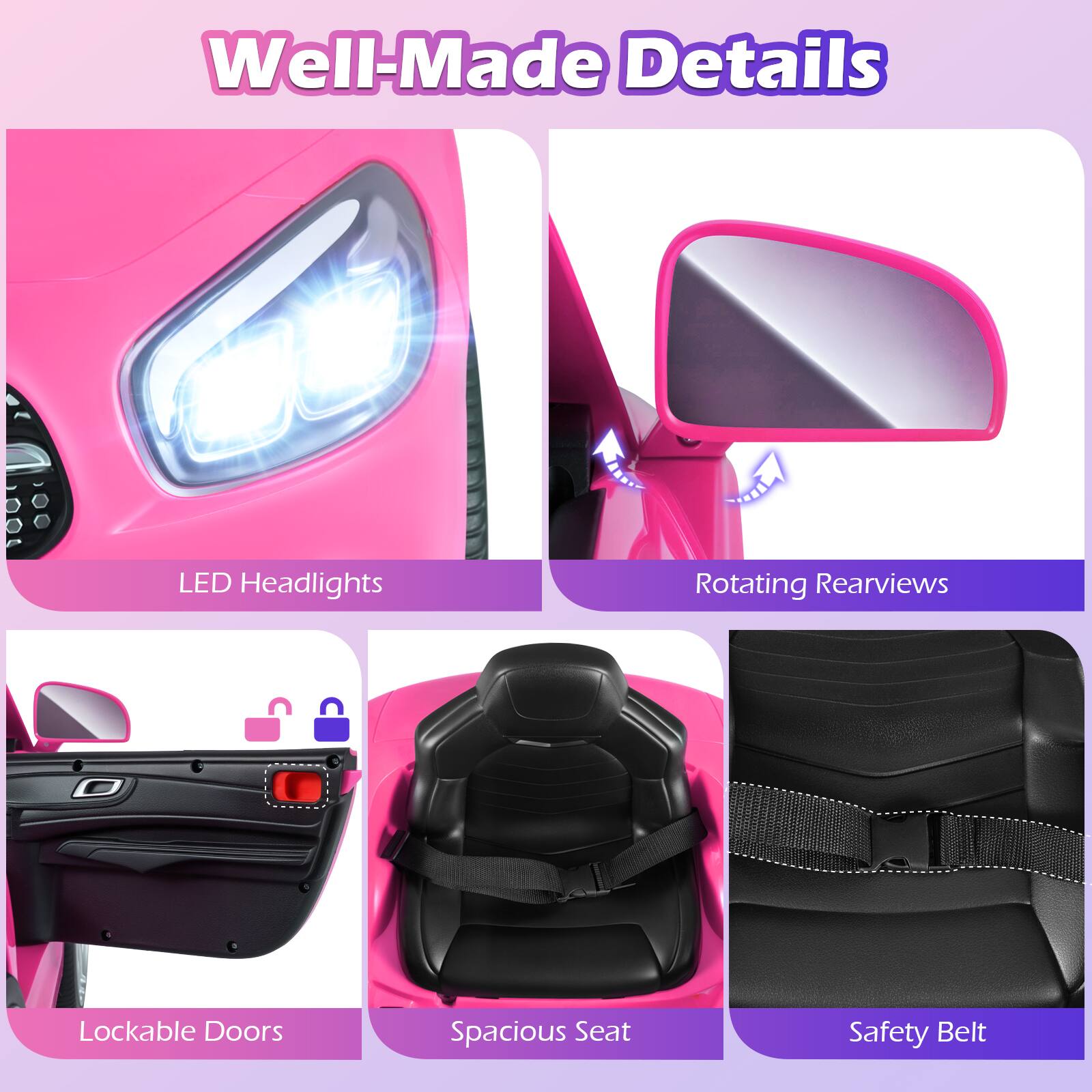 Well-Made Details  
LED Headlights  
Rotating Rearviews  
Lockable Doors  
Spacious Seat  
Safety Belt