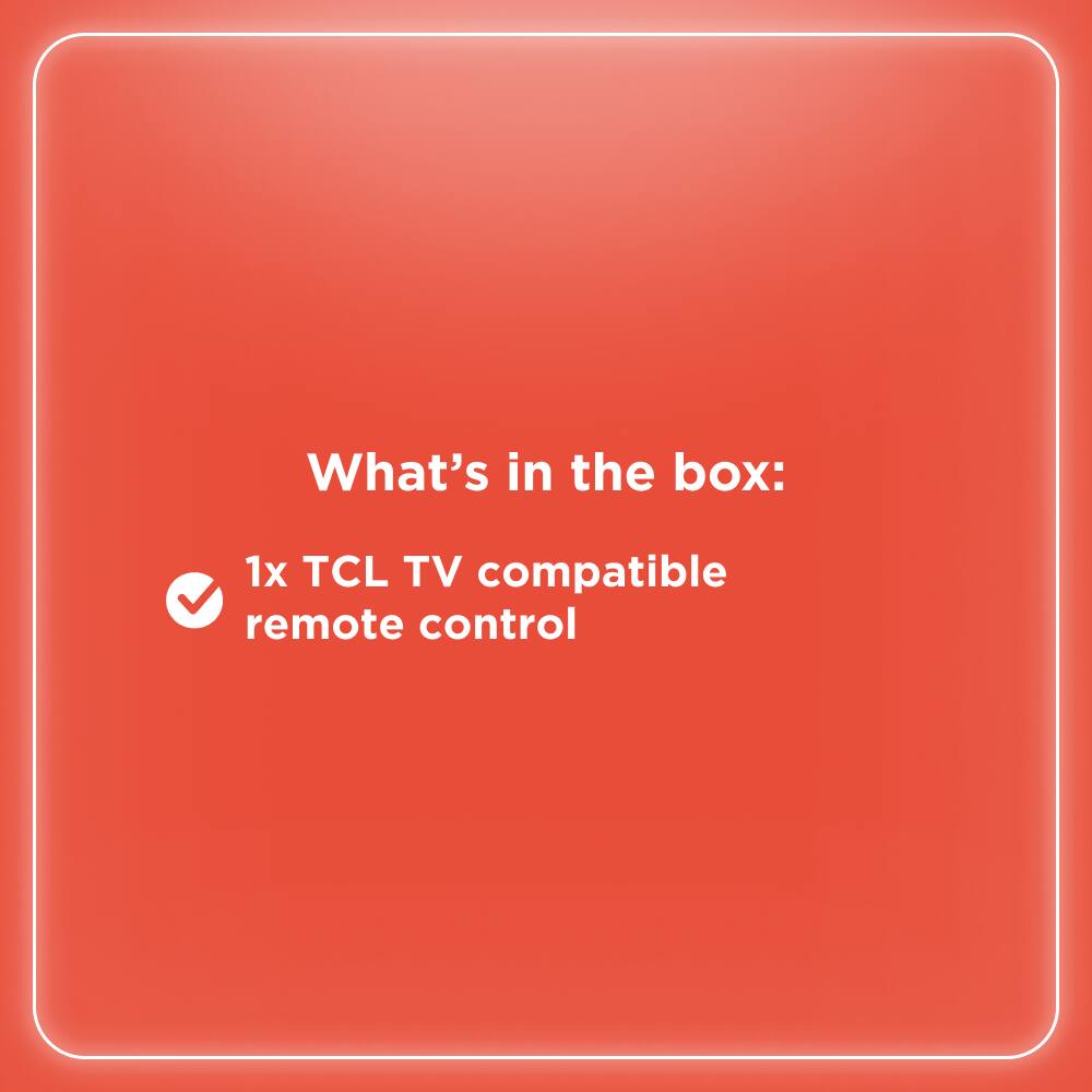 What's in the box:  
1x TCL TV compatible remote control