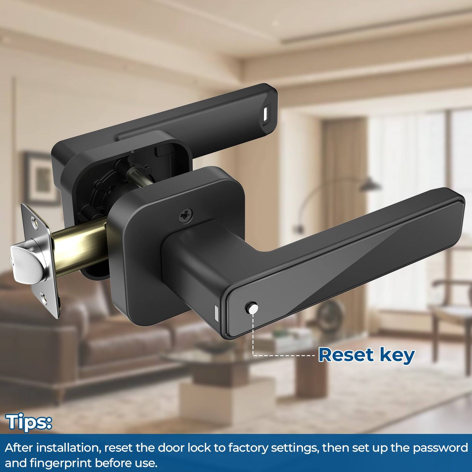 Reset key

Tips:
After installation, reset the door lock to factory settings, then set up the password and fingerprint before use.