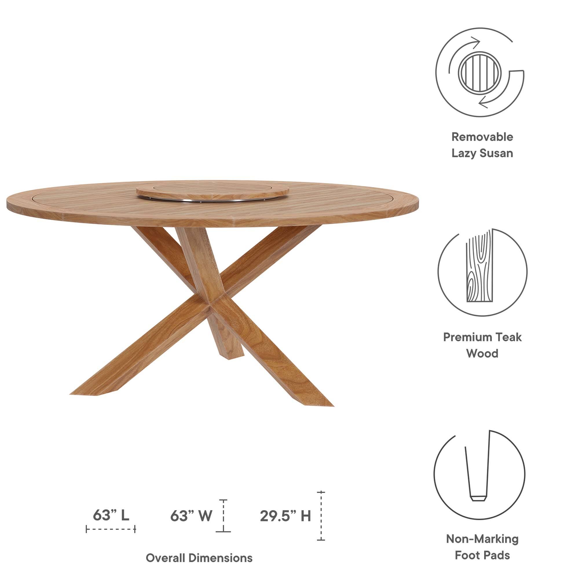 Removable Lazy Susan  
Premium Teak Wood  
63" L x 63" W x 29.5" H  
Overall Dimensions  
Non-Marking Foot Pads
