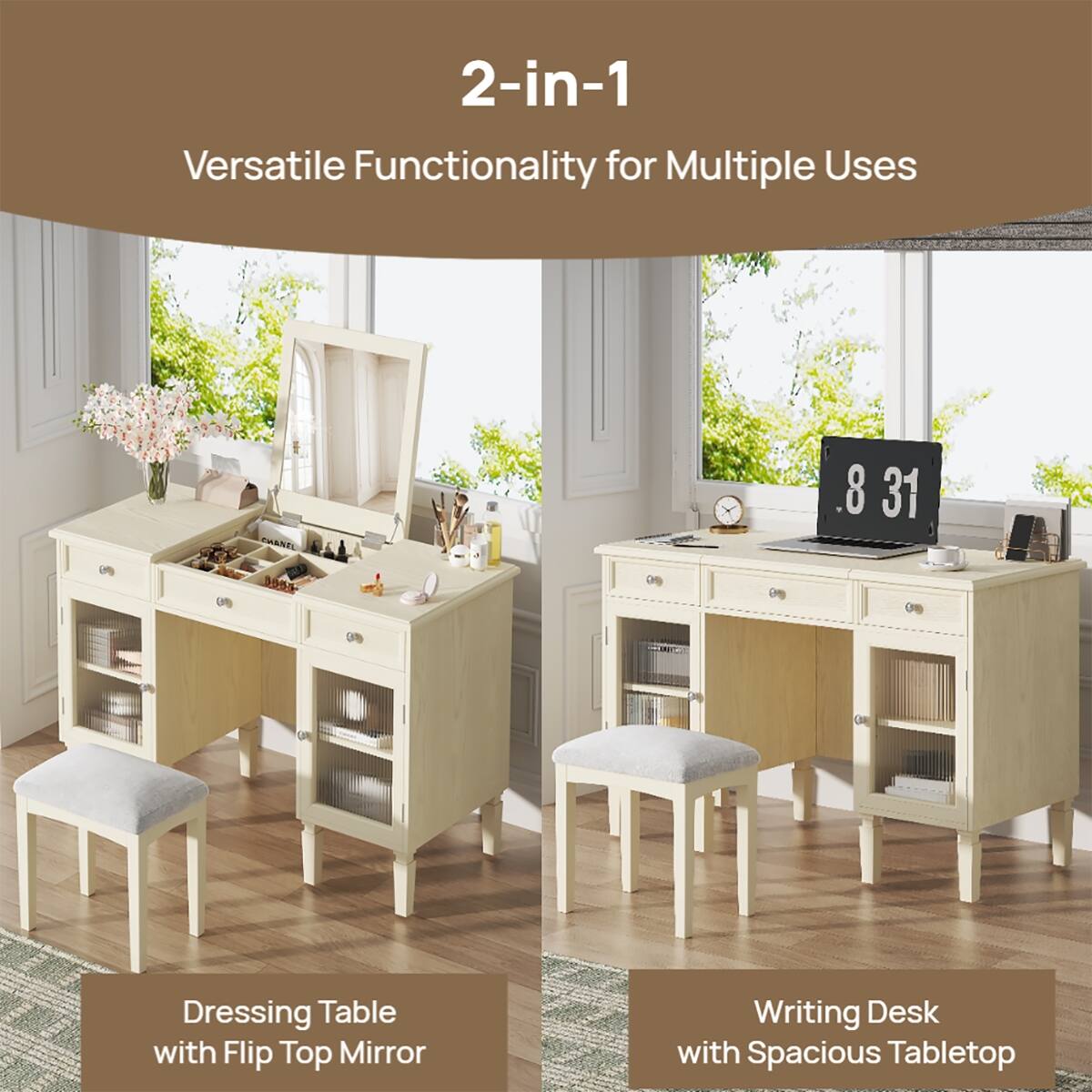 2-in-1  
Versatile Functionality for Multiple Uses

Dressing Table with Flip Top Mirror  
Writing Desk with Spacious Tabletop