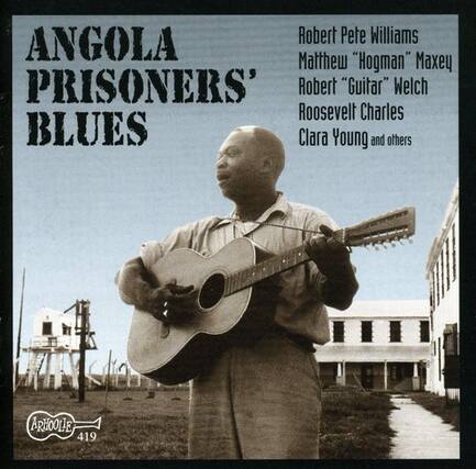 ANGOLA PRISONERS' BLUES
Robert Pete Williams
Matthew "Hogman" Maxey
Robert "Guitar" Welch
Roosevelt Charles
Clara Young and others
ARHOOLLE 419