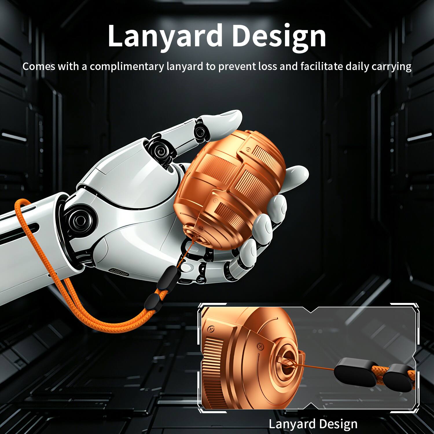 Lanyard Design  
Comes with a complimentary lanyard to prevent loss and facilitate daily carrying