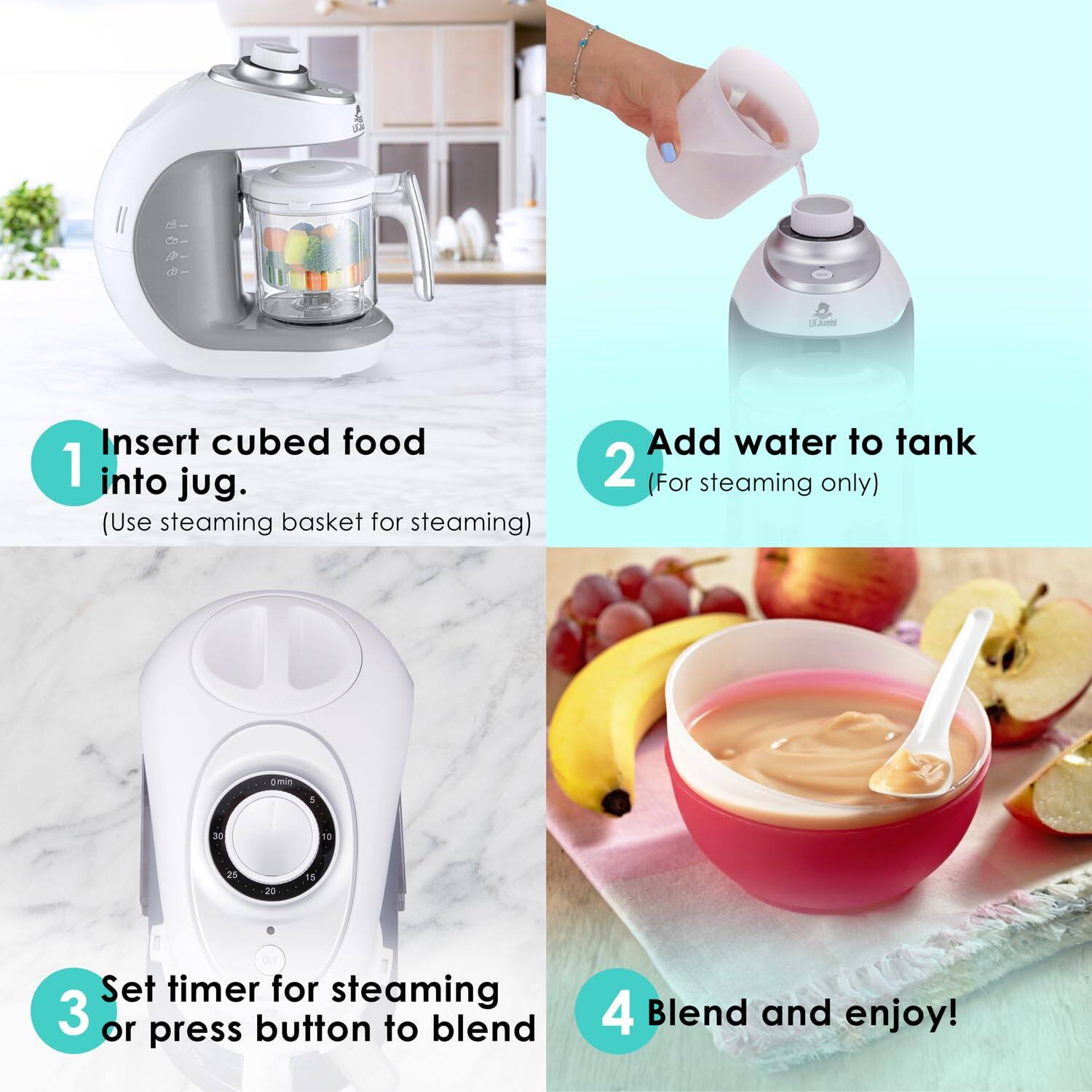 1. Insert cubed food into jug. (Use steaming basket for steaming)
2. Add water to tank (For steaming only)
3. Set timer for steaming or press button to blend
4. Blend and enjoy!