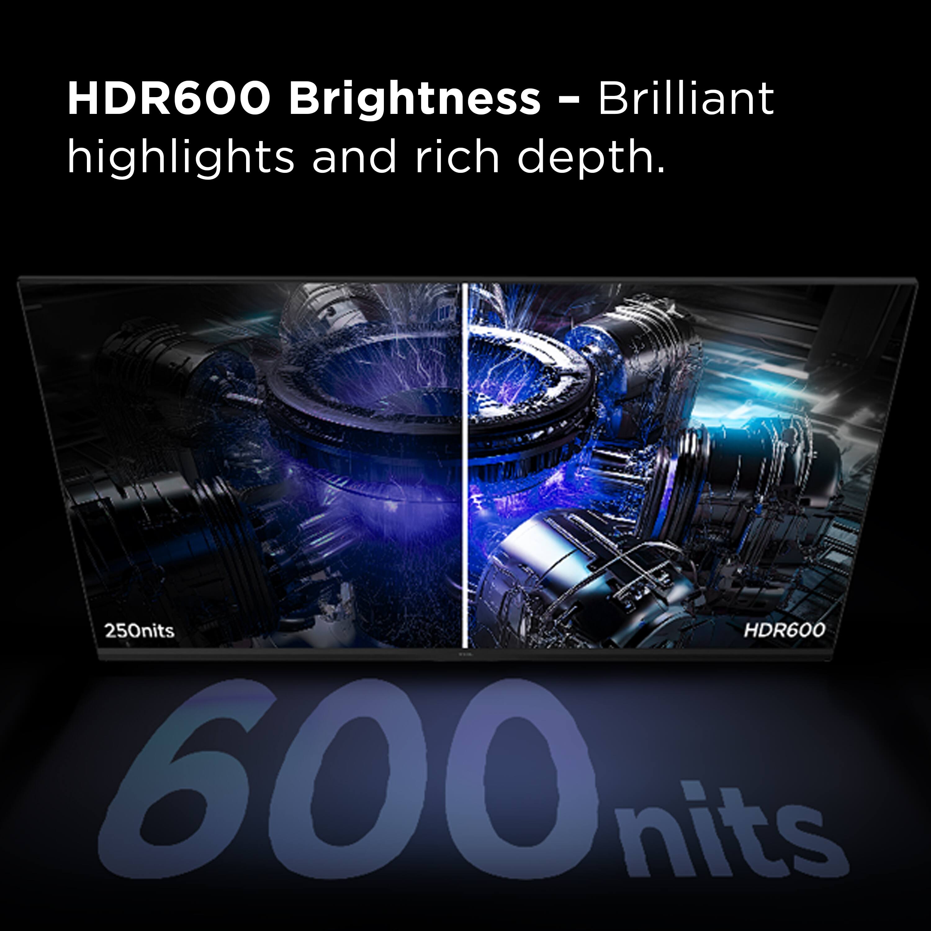 HDR600 Brightness - Brilliant highlights and rich depth.

250 nits

600 nits