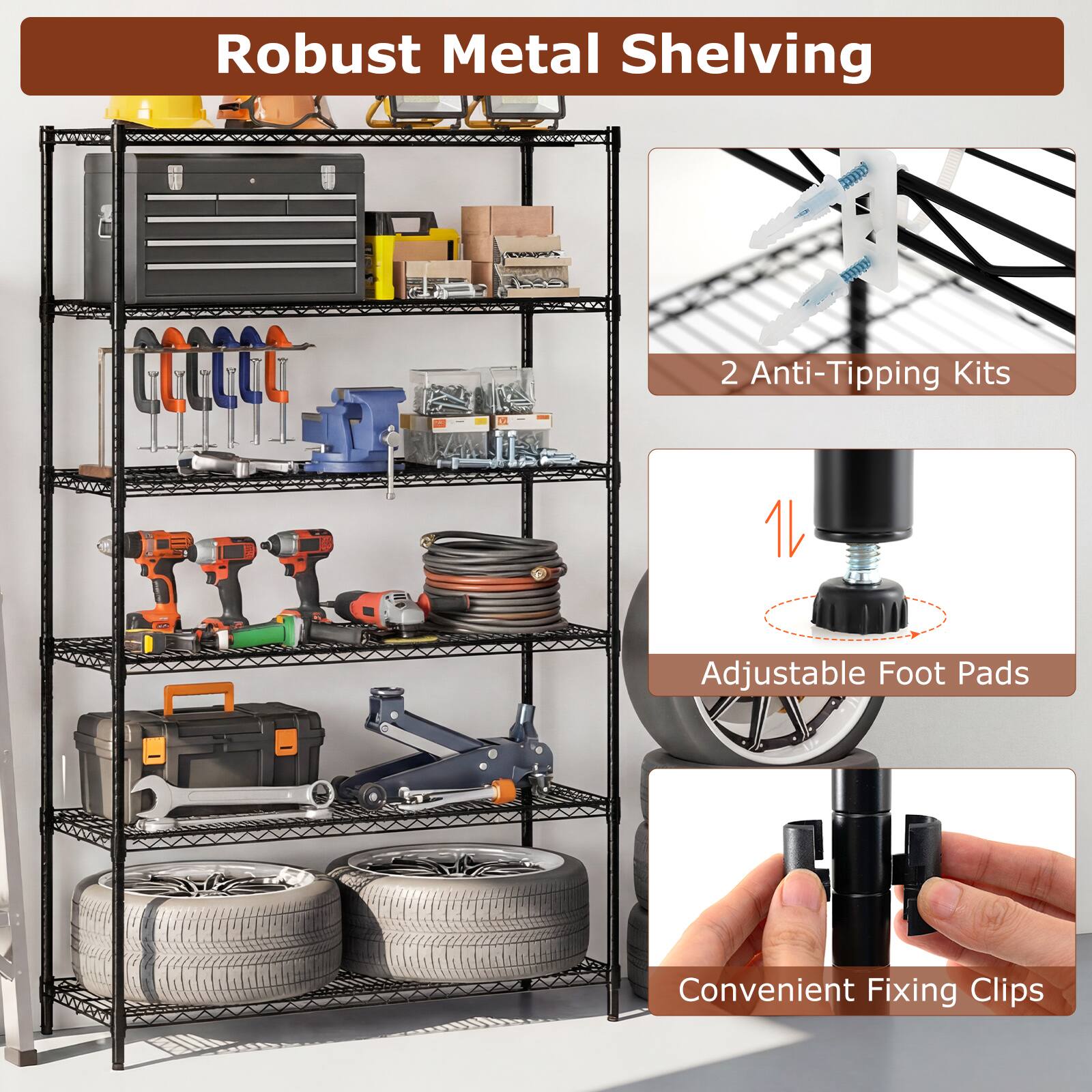 Robust Metal Shelving

- 2 Anti-Tipping Kits
- Adjustable Foot Pads
- Convenient Fixing Clips