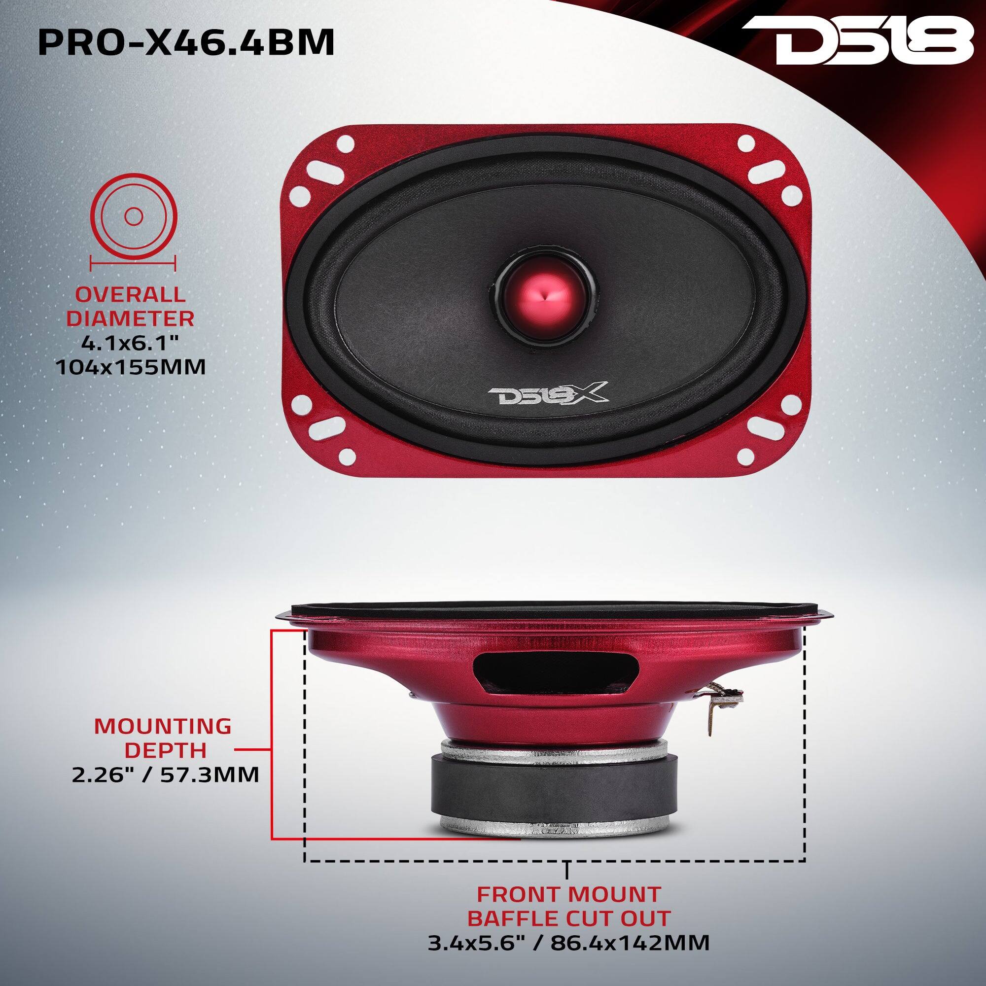 PRO-X46.4BM  
D518  
OVERALL DIAMETER 4.1x6.1" 104x155MM  
MOUNTING DEPTH 2.26" / 57.3MM  
FRONT MOUNT BAFFLE CUT OUT 3.4x5.6" 86.4x142MM