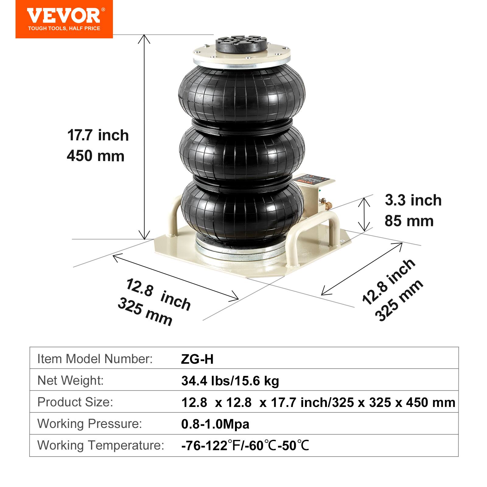 VEVOR TOUGH TOOLS, HALF PRICE

17.7 inch 450 mm  
3.3 inch 85 mm  
12.8 inch 325 mm

Item Model Number: ZG-H  
Net Weight: 34.4 lbs/15.6 kg  
Product Size: 12.8 x 12.8 x 17.7 inch/325 x 325 x 450 mm  
Working Pressure: 0.8-1.0Mpa  
Working Temperature: -76-122°F/-60°C-50°C