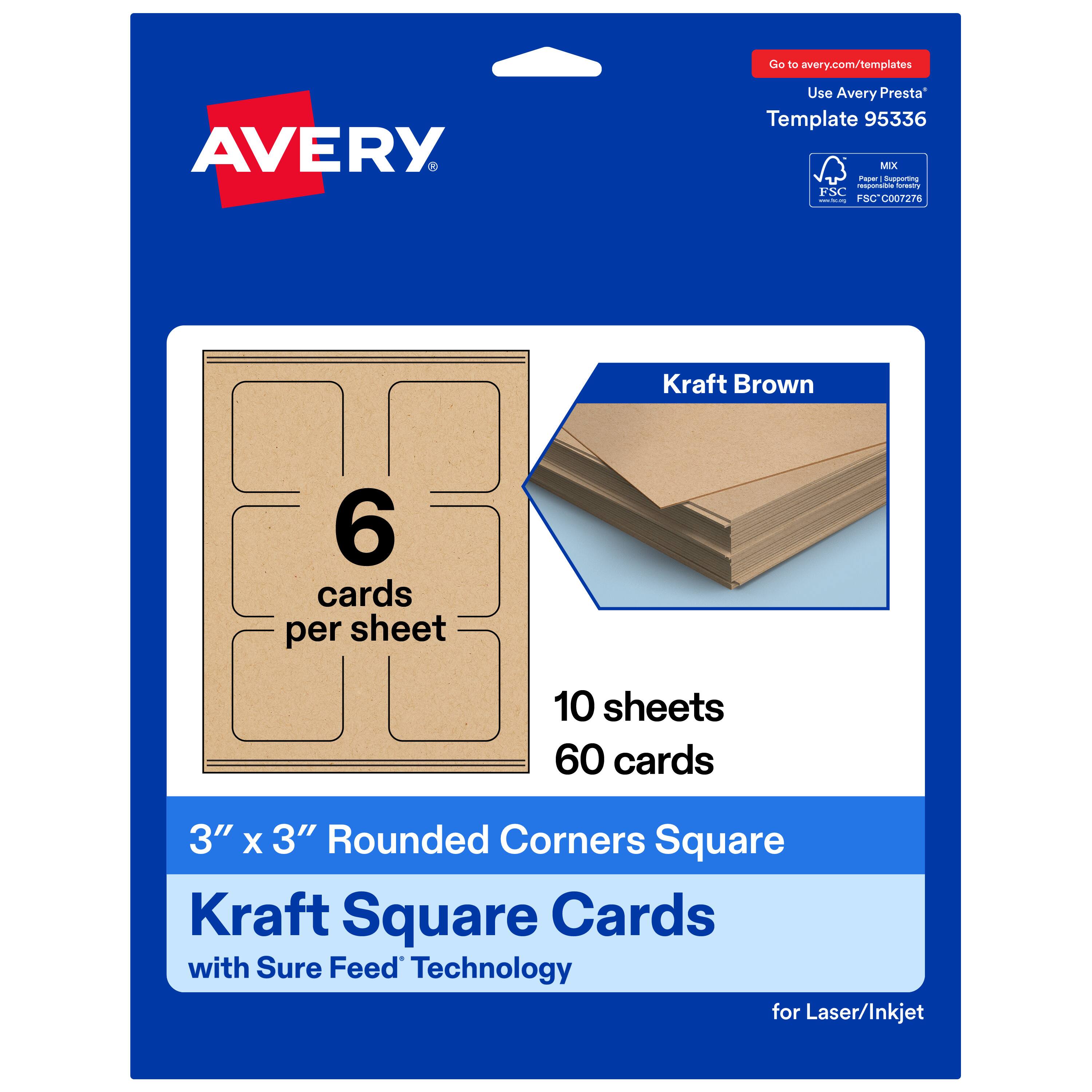Go to avery.com/templates  
AVERY  
Use Avery Presta™ Template 95336  
Kraft Brown  
6 cards per sheet  
10 sheets  
60 cards  
3" x 3" Rounded Corners Square Kraft Square Cards with Sure Feed™ Technology for Laser/Inkjet  
FSC® C007276