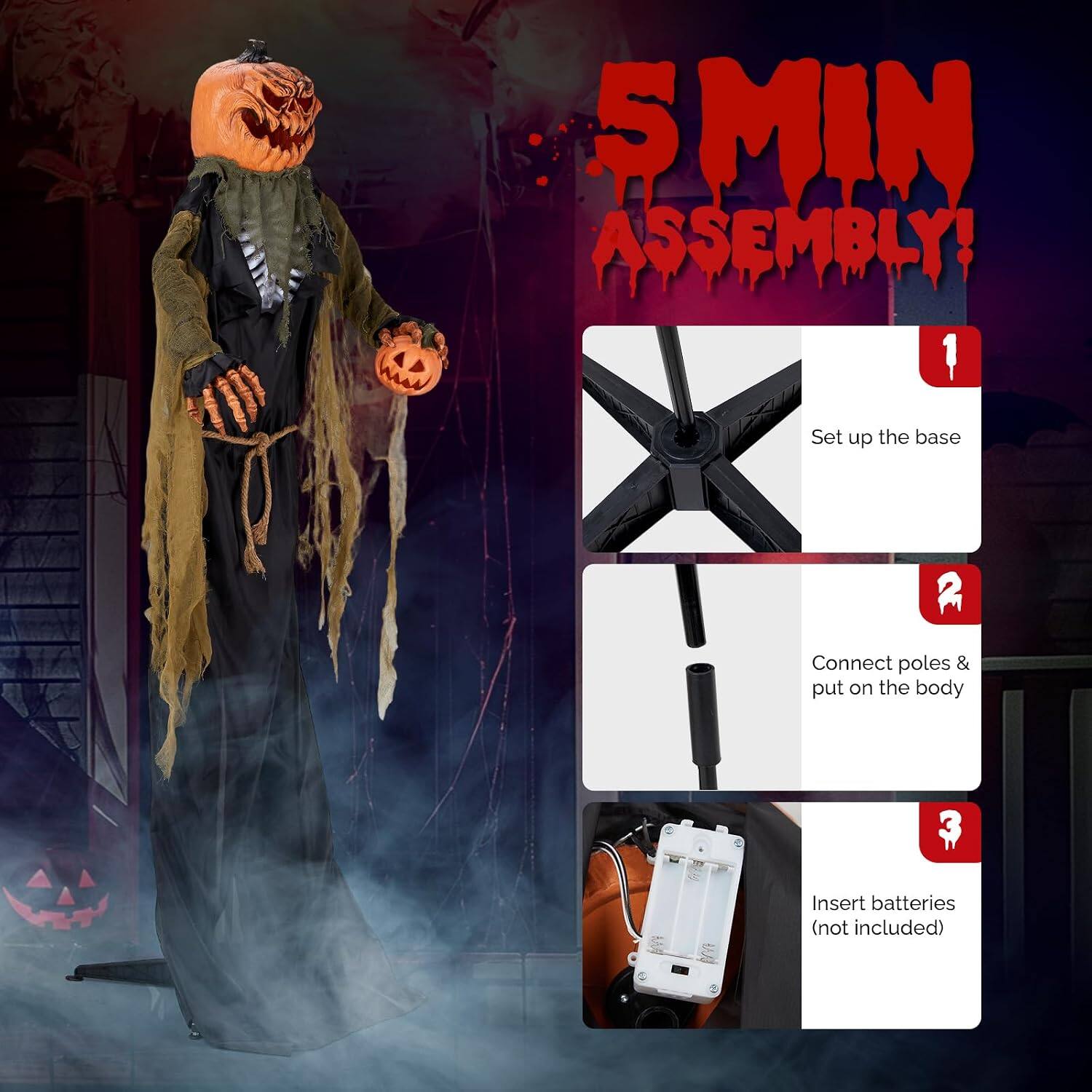 5 MIN ASSEMBLY!  
1. Set up the base  
2. Connect poles & put on the body  
3. Insert batteries (not included)