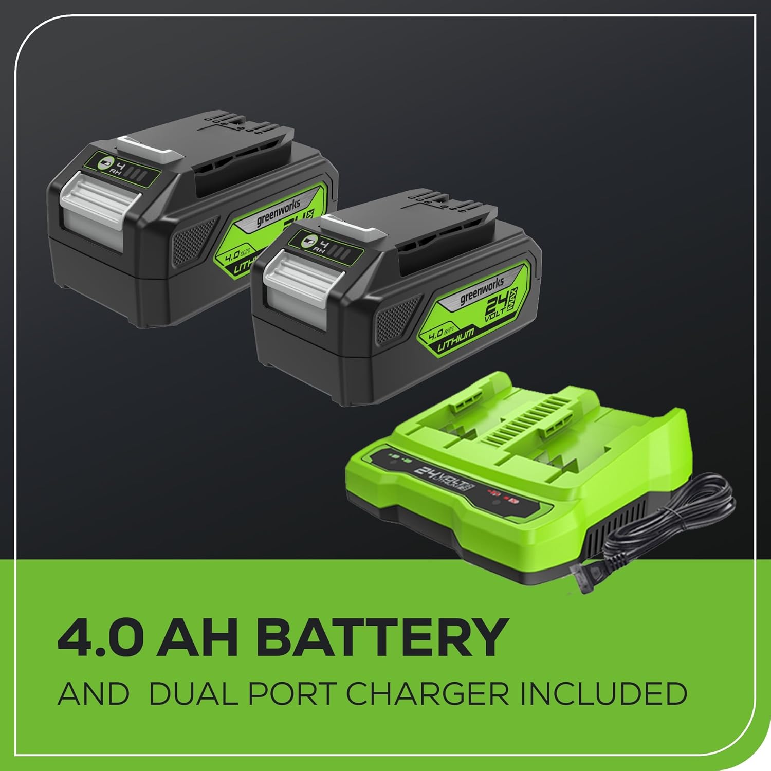 4 H greenworks 57 M 40mT MH UTH  
greenworks 24 3 FOL 40 + LITHIUM 4 24.  
4.0 AH BATTERY AND DUAL PORT CHARGER INCLUDED