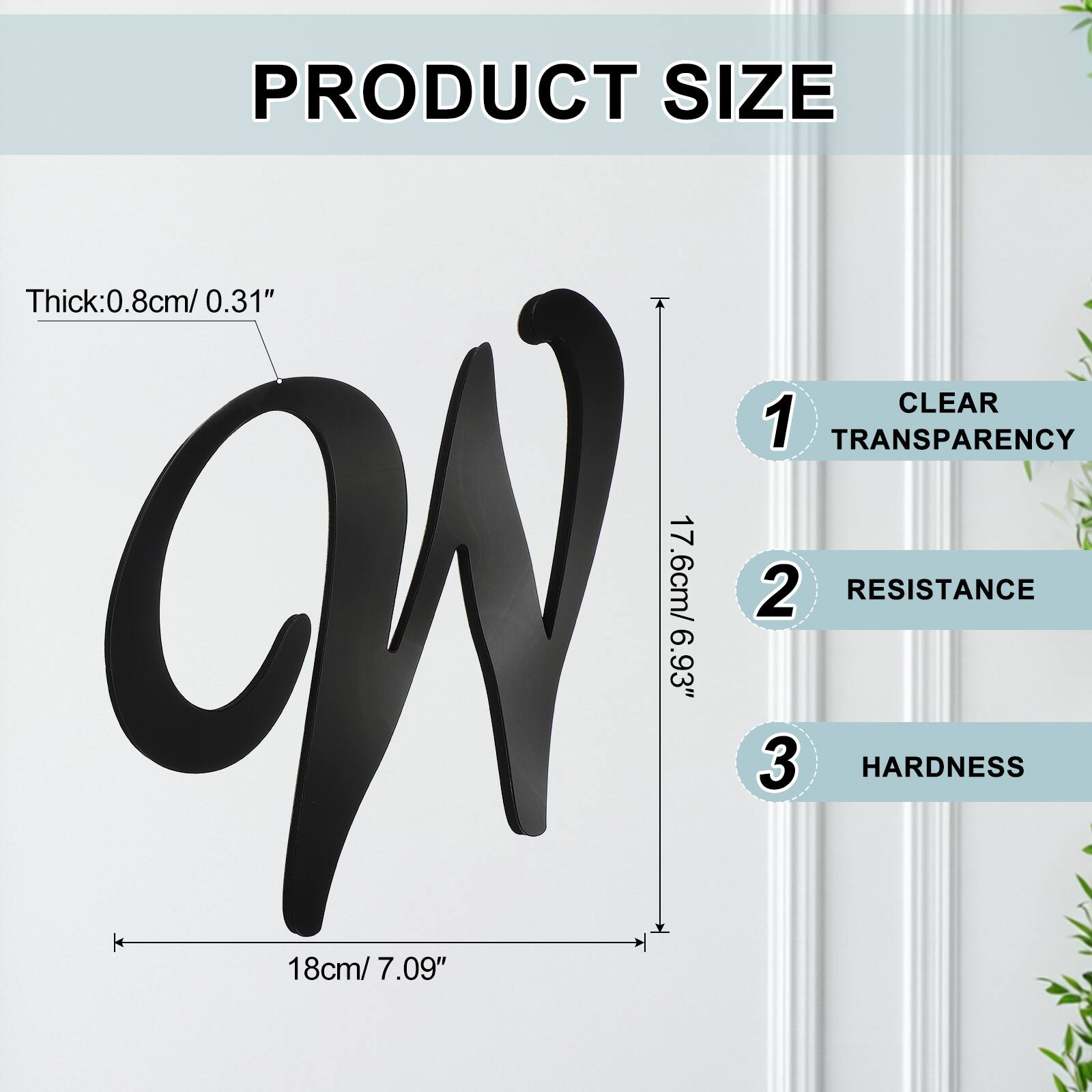 PRODUCT SIZE  
Thick: 0.8cm / 0.31"  
CLEAR  
1 TRANSPARENCY 17.6cm / 6.93"  
2 RESISTANCE  
3 HARDNESS 18cm / 7.09"