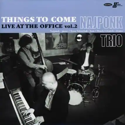 **THINGS TO COME**
LIVE AT THE OFFICE vol.2
**NAJPONK**
Najponk piano / Taras Volschak bass / Marck Urbanck drums
**TRIO**
**MIE**
NAJPONK vol.2