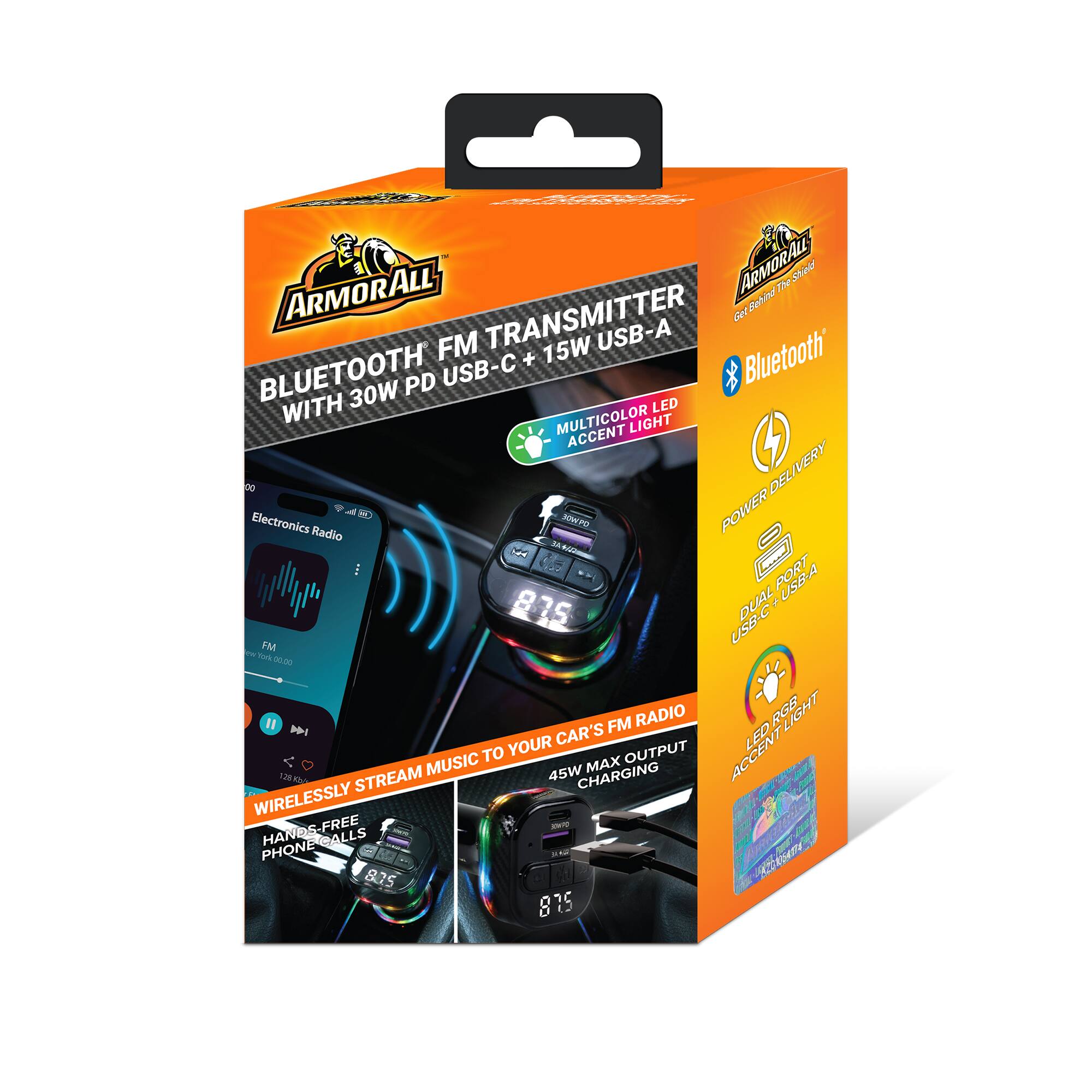 ARMORALL The Shield Behind

BLUETOOTH FM TRANSMITTER
15W USB-A
WITH 30W PD USB-C + Bluetooth
MULTICOLOR LED ACCENT LIGHT

Electronics Radio
WIRELESSLY STREAM MUSIC TO YOUR CAR'S FM OUTPUT
HANDS-FREE PHONE CALLS

45W MAX OUTPUT CHARGING

DUAL USB-C + USB-A
POWER DELIVERY

LED ACCENT LIGHT