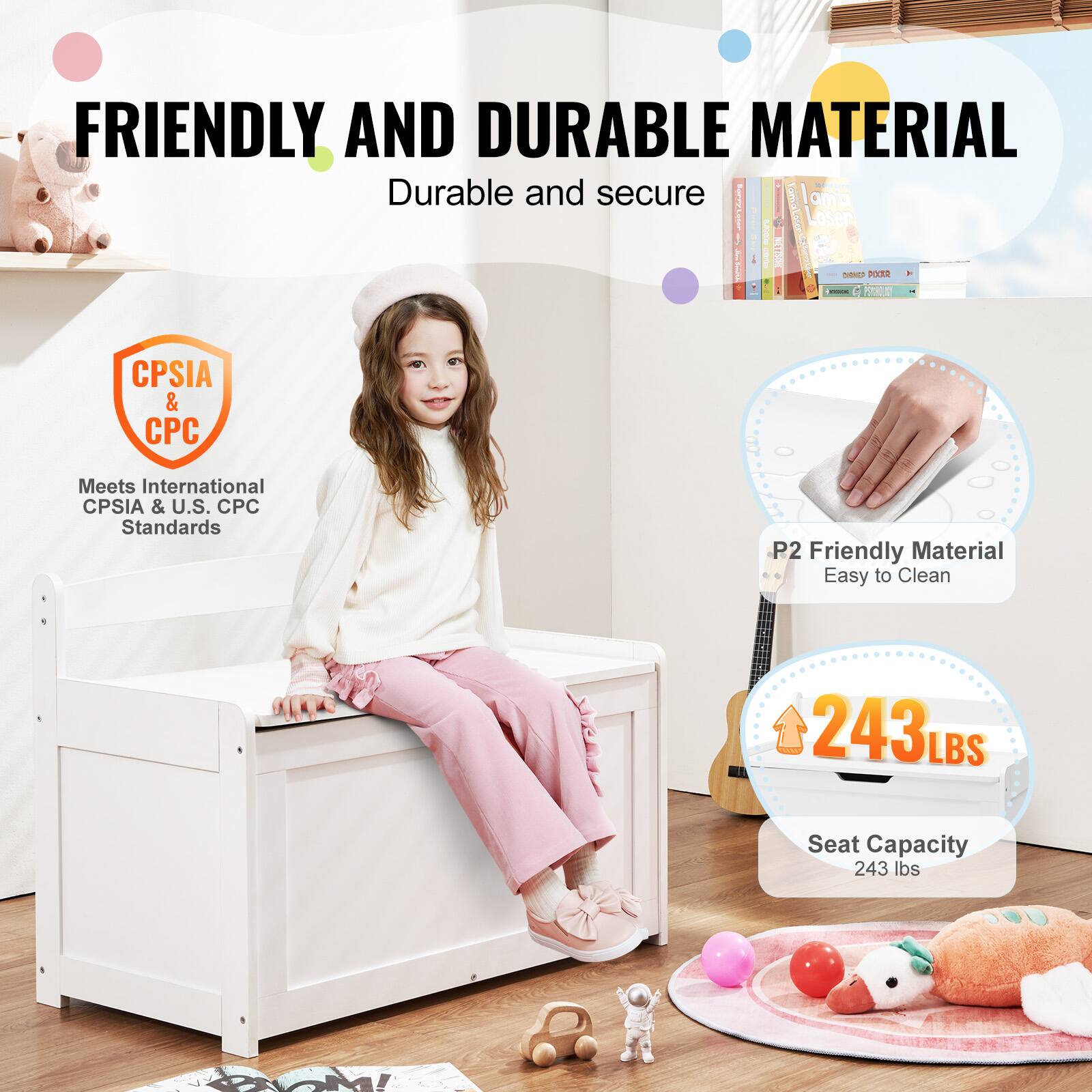 FRIENDLY AND DURABLE MATERIAL  
Durable and secure  

CPSIA & CPC  
Meets International CPSIA & U.S. CPC Standards  

P2 Friendly Material  
Easy to Clean  

243 LBS  
Seat Capacity  
243 lbs