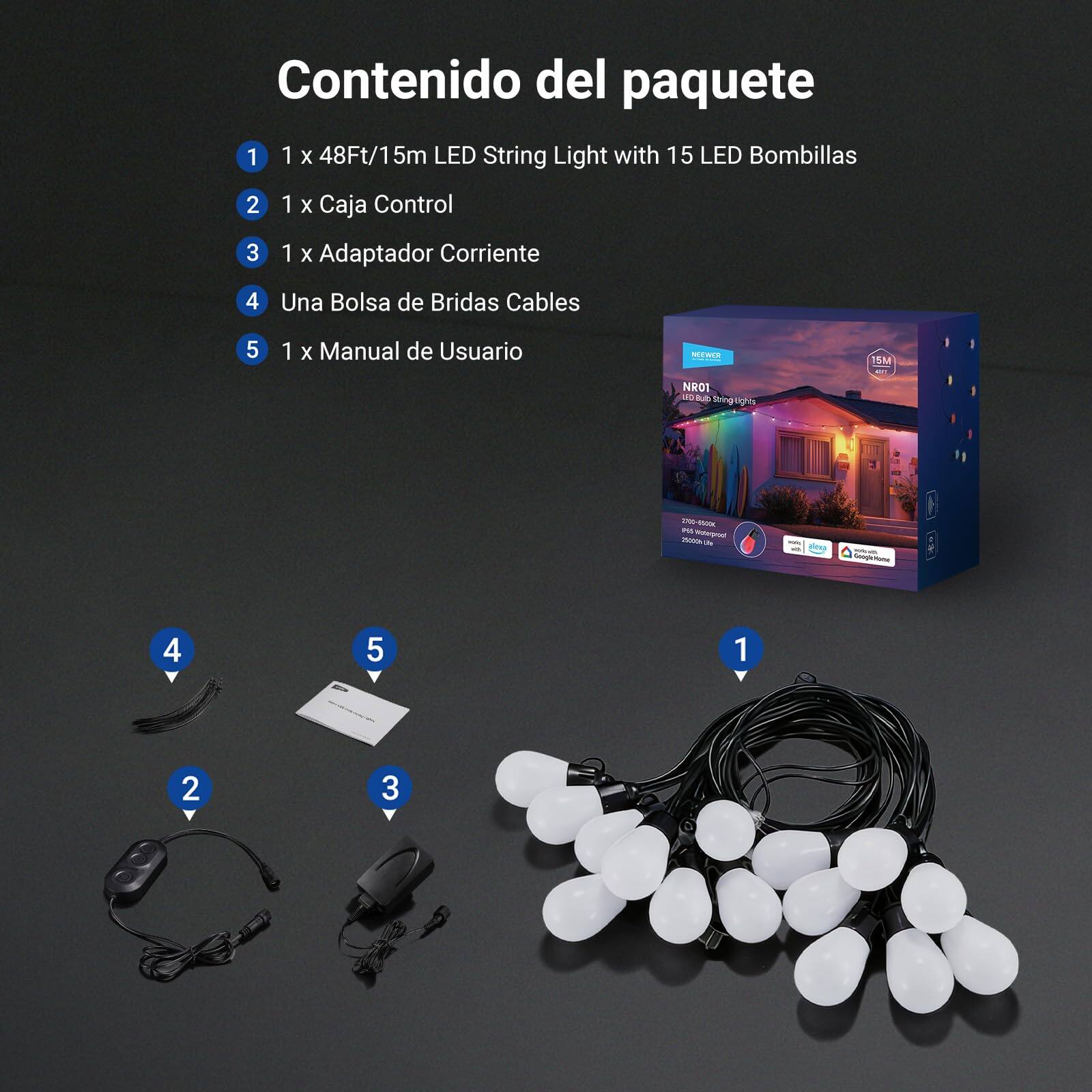 Contenido del paquete

1. 1 x 48Ft/15m LED String Light with 15 LED Bombillas
2. 1 x Caja Control
3. 1 x Adaptador Corriente
4. Una Bolsa de Bridas Cables
5. 1 x Manual de Usuario

15M NRO1 1 A6 rgh - - m mr Mas 4 5 1 2 3