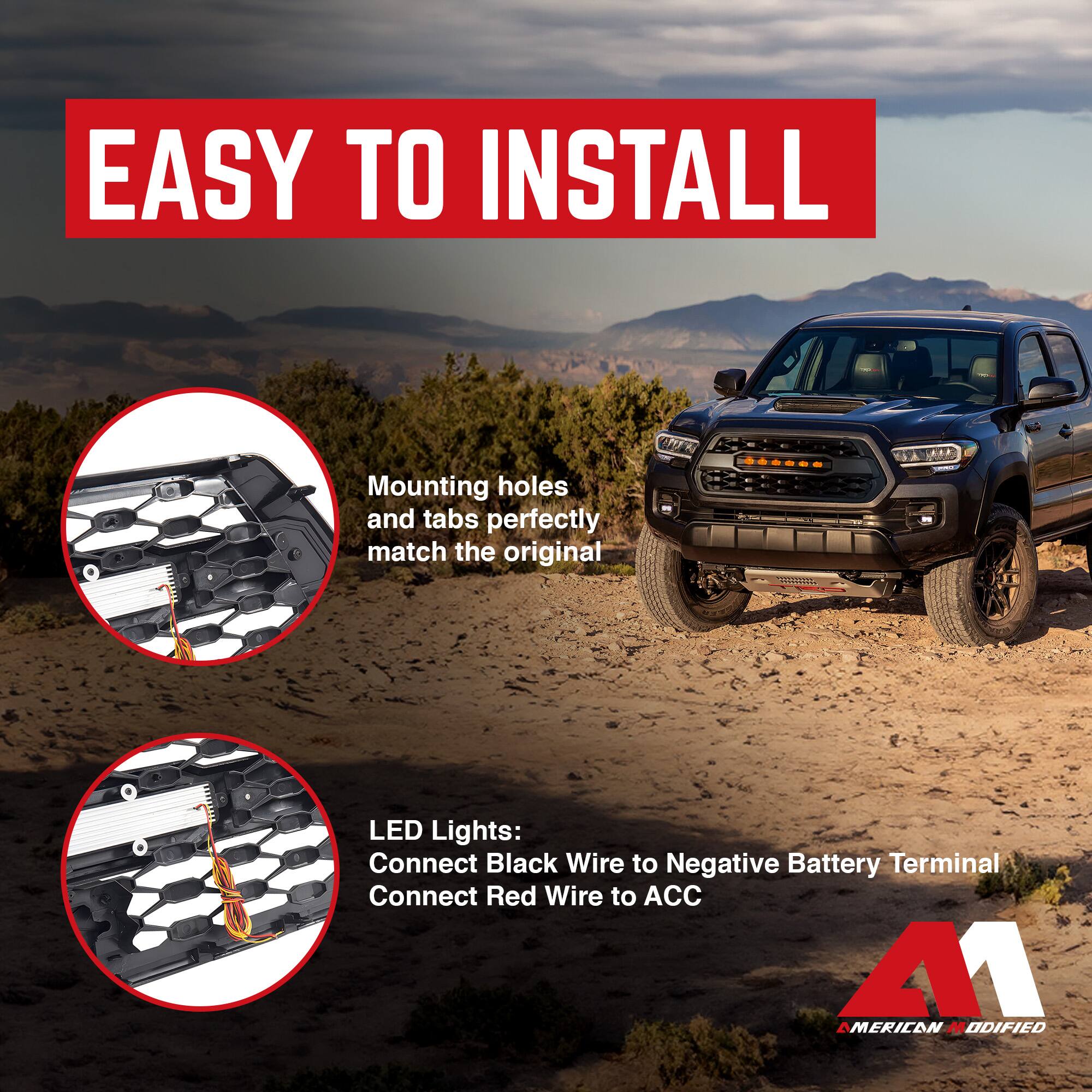 EASY TO INSTALL

Mounting holes and tabs perfectly match the original

LED Lights:
Connect Black Wire to Negative Battery Terminal
Connect Red Wire to ACC

AMERICAN MODIFIED