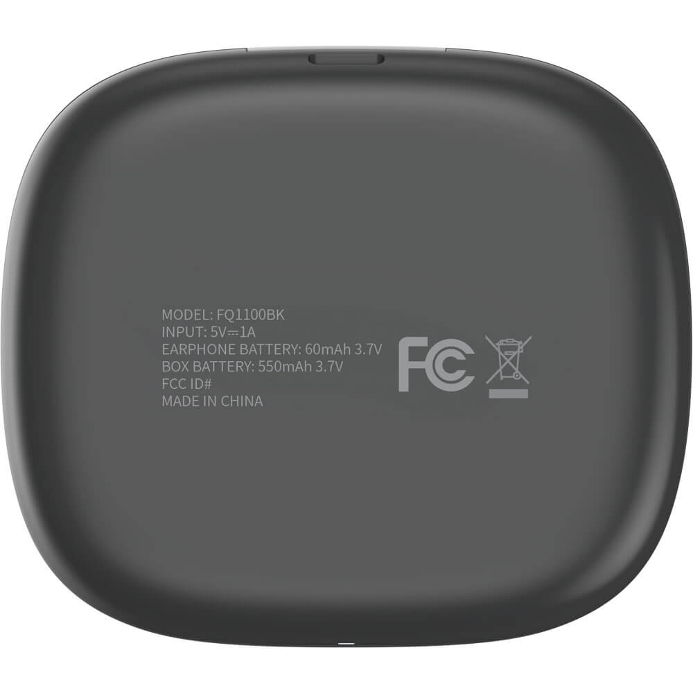 MODEL: FQ1100BK  
INPUT: 5V=1A  
EARPHONE BATTERY: 60mAh 3.7V  
BOX BATTERY: 550mAh 3.7V  
FCC ID#  
MADE IN CHINA
