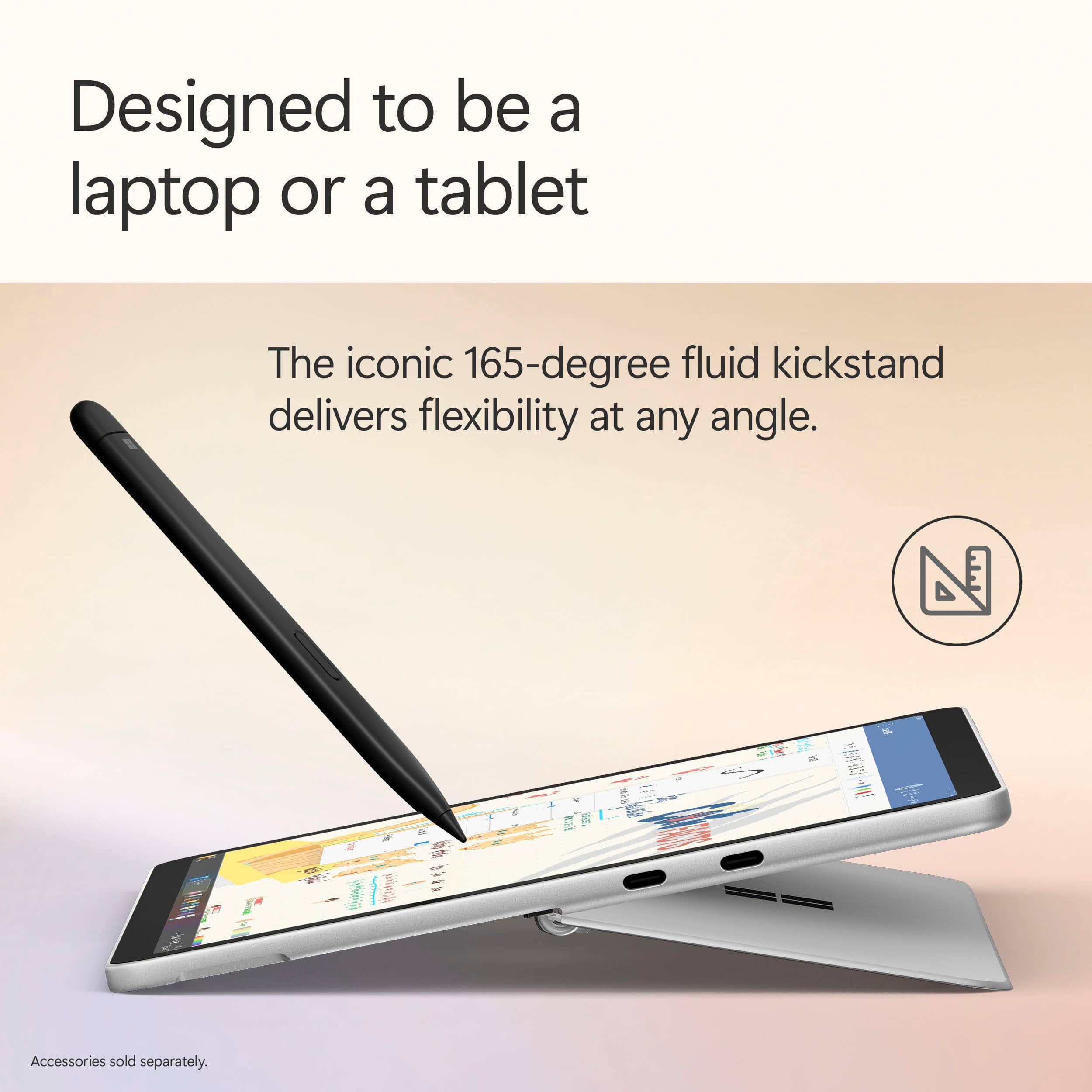 Designed to be a laptop or a tablet, the iconic 165-degree fluid kickstand delivers flexibility at any angle. Accessories sold separately.