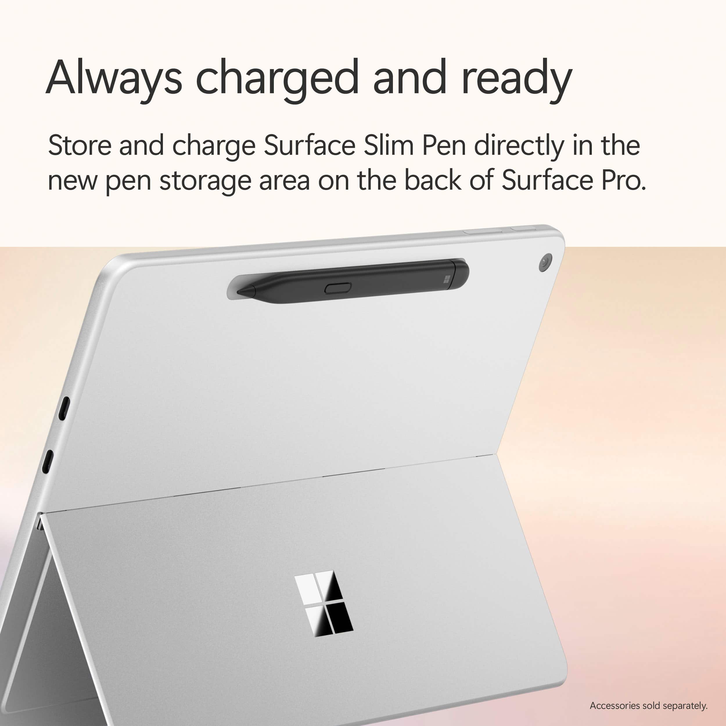 Always charged and ready. Store and charge Surface Slim Pen directly in the new pen storage area on the back of Surface Pro. Accessories sold separately.