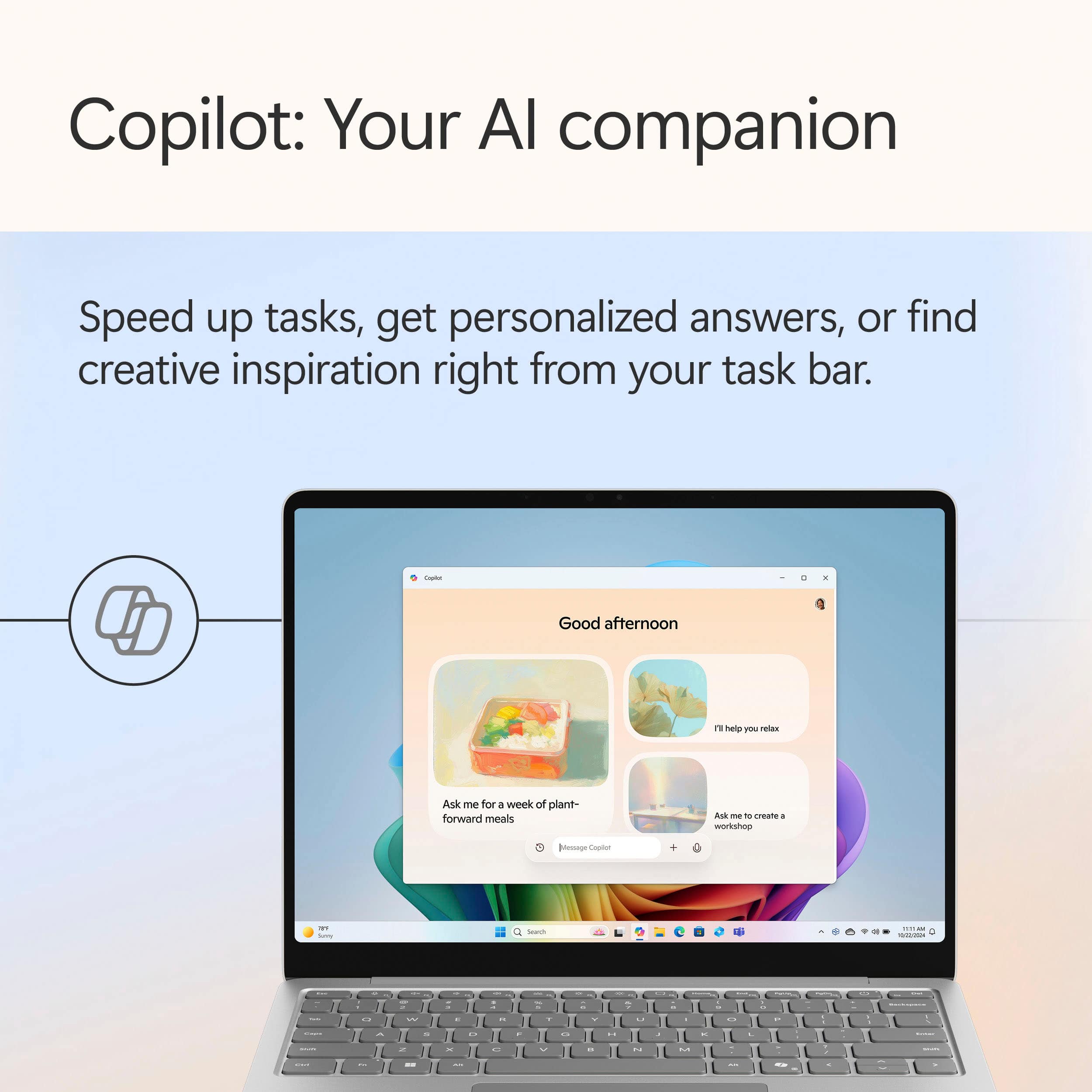 Copilot: Your AI companion. Speed up tasks, get personalized answers, or find creative inspiration right from your task bar. Good afternoon! Help - Ask me for a week of plant-forward meals. Create a workshop. Bang-Coe Copilot! Sa - - ... I - - I - - . - - - - . - . - .- . -- - - - .- . - .. - - L - - - - - d
