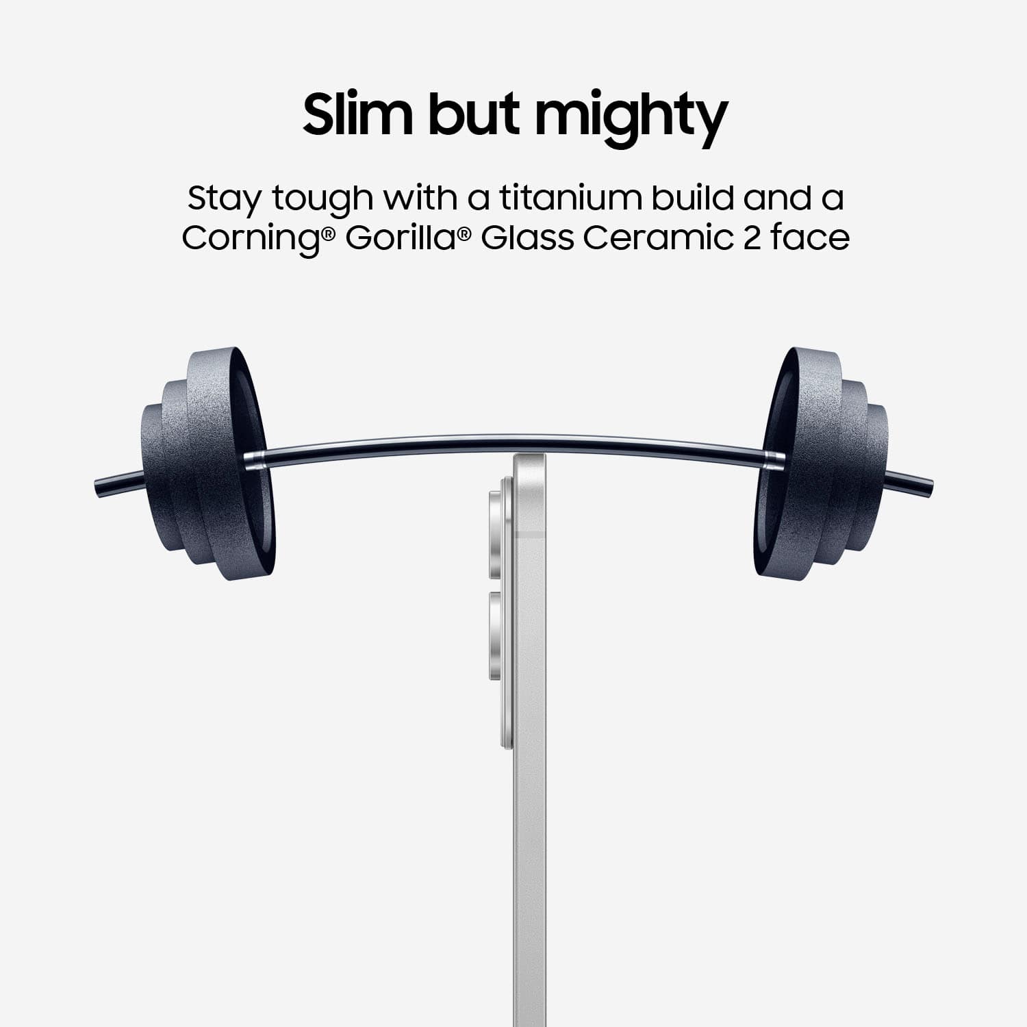 Slim but mighty: Stay tough with a titanium build and a Corning Gorilla Glass Ceramic 2 face.