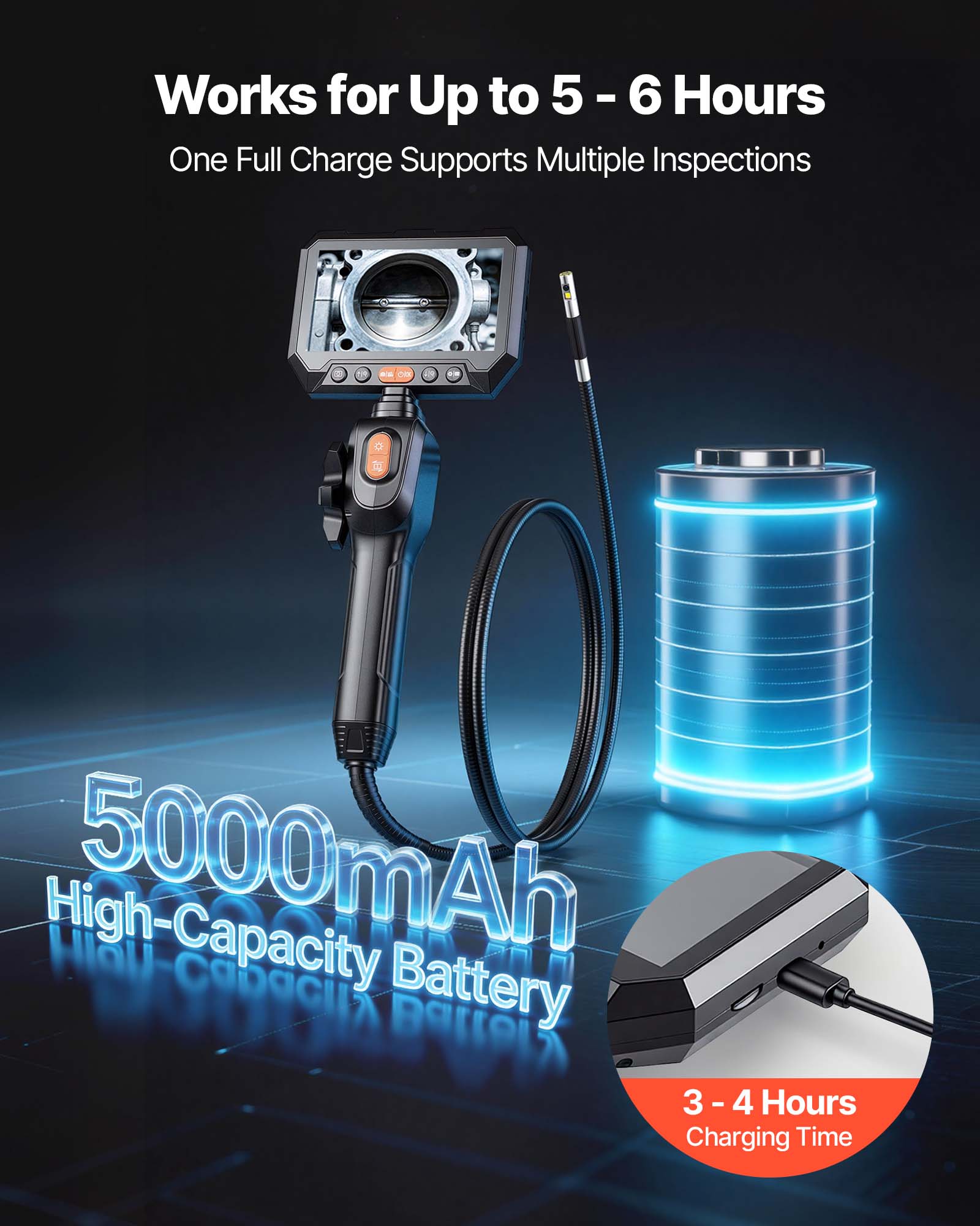 Works for Up to 5 - 6 Hours  
One Full Charge Supports Multiple Inspections  

5000mAh  
High-Capacity Battery  

3 - 4 Hours Charging Time