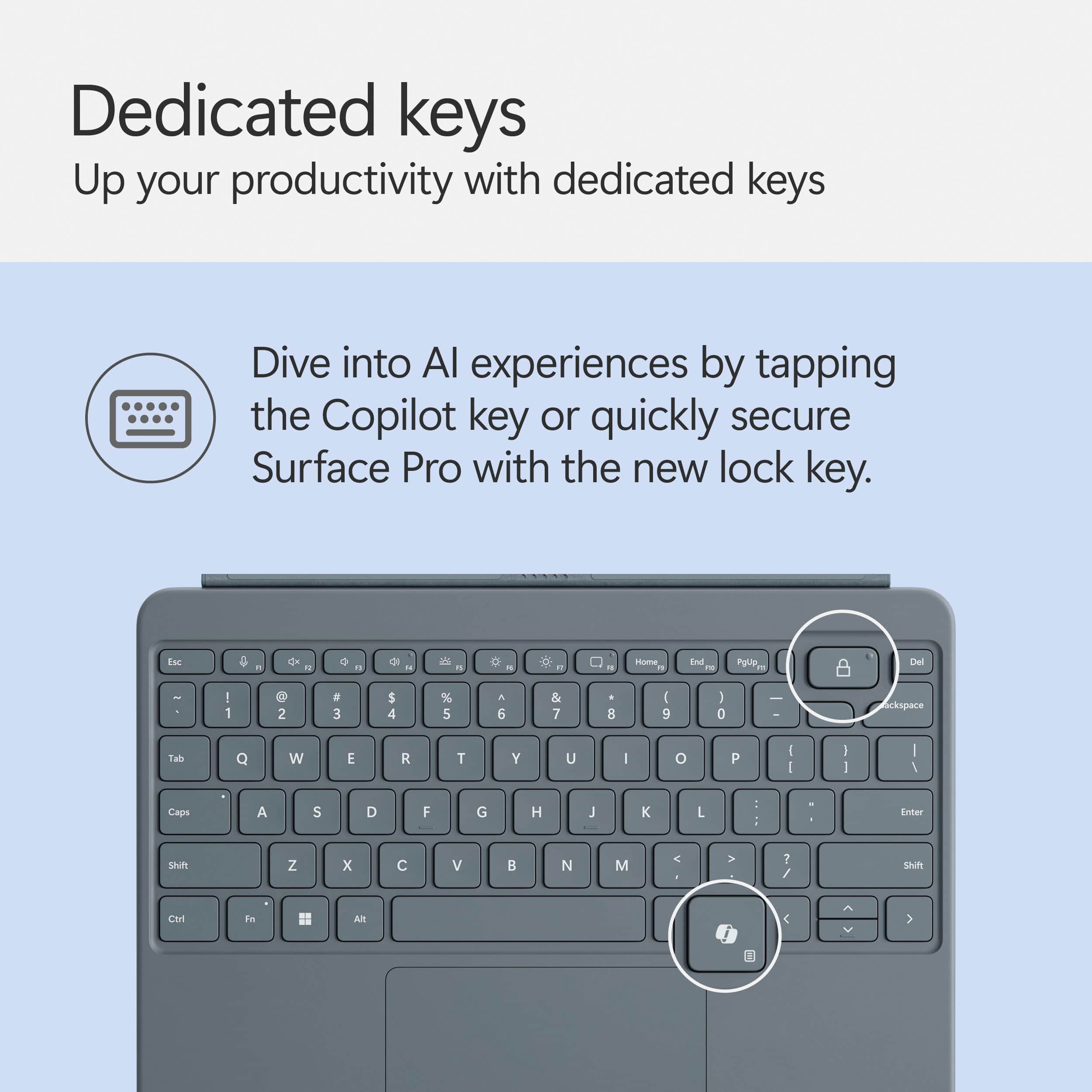 Up your productivity with dedicated keys. Dive into AI experiences by tapping the Copilot key or quickly secure Surface Pro with the new lock key.