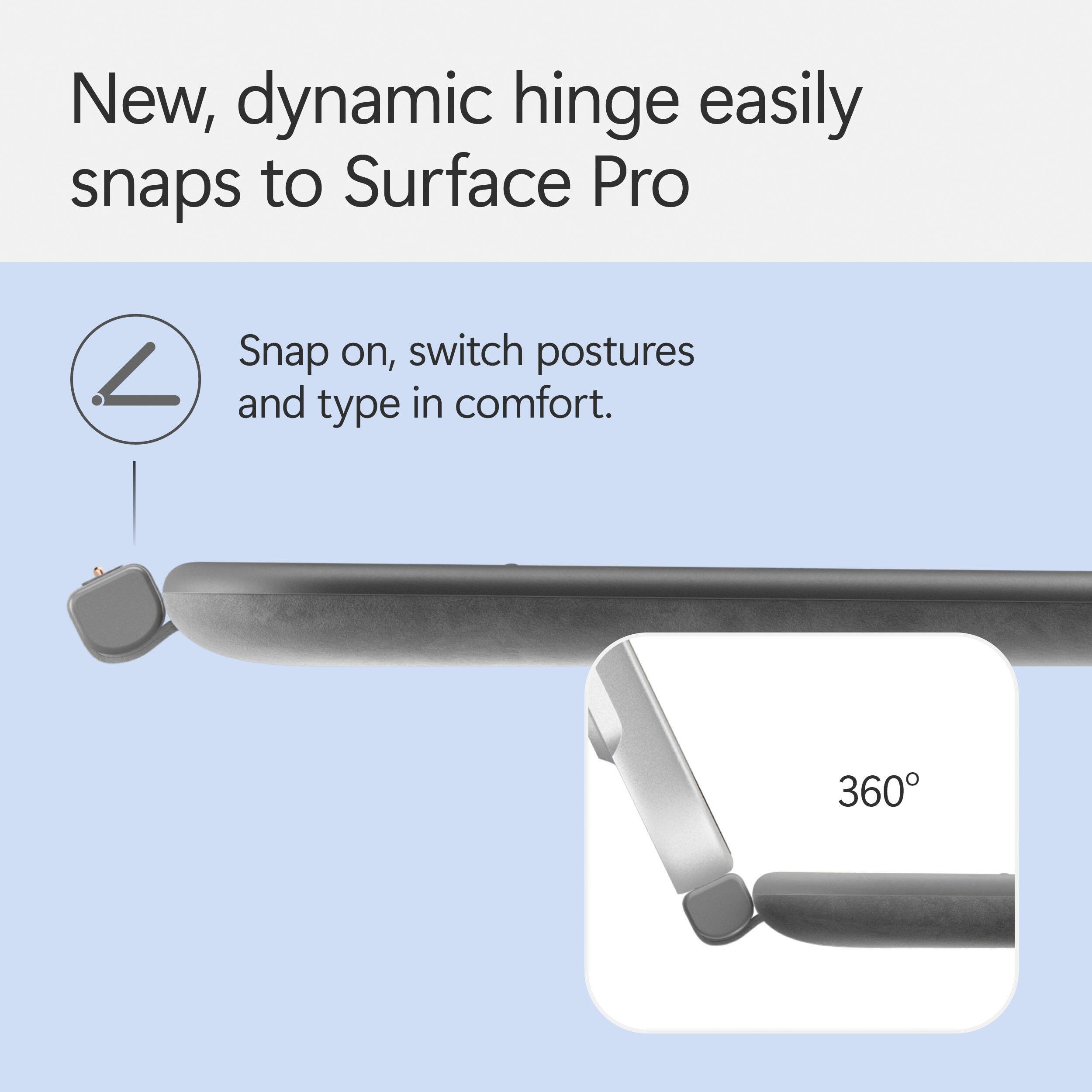 New, dynamic hinge easily snaps to Surface Pro. Snap on, switch postures, and type in comfort.