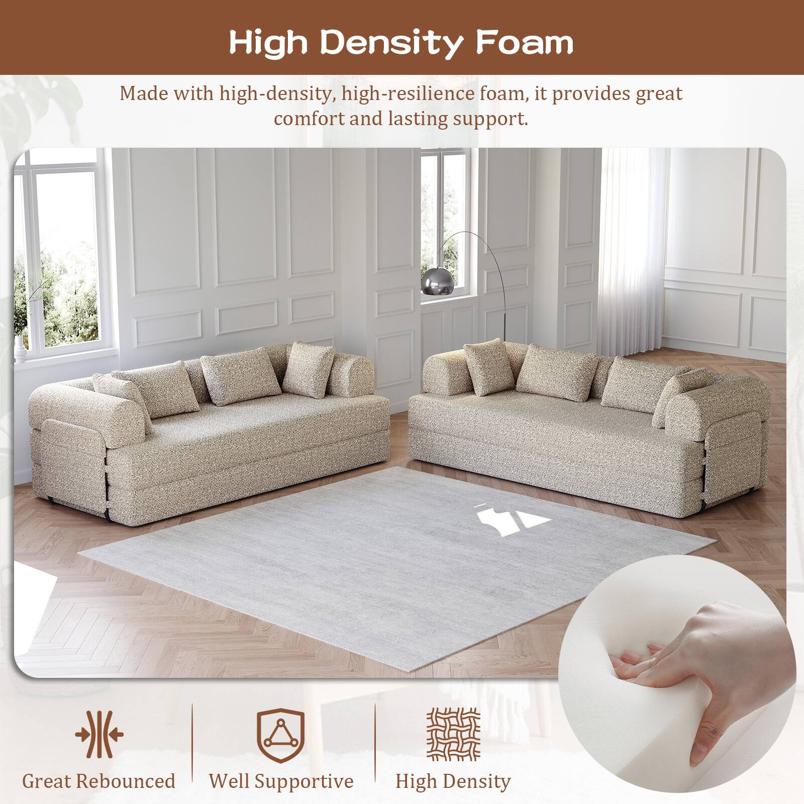 High Density Foam

Made with high-density, high-resilience foam, it provides great comfort and lasting support.

Great Rebounded  
Well Supportive  
High Density
