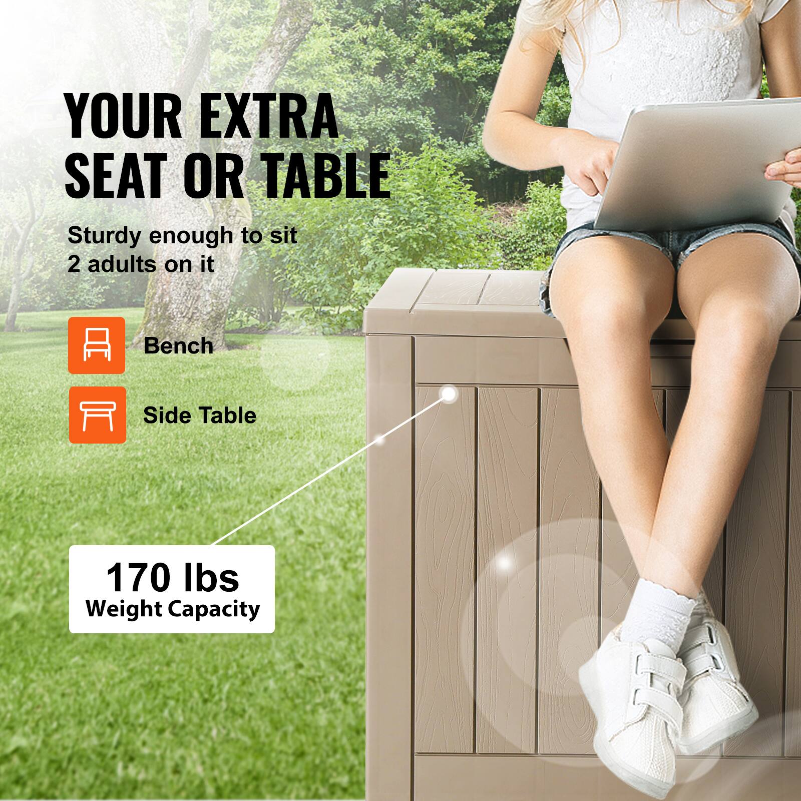 YOUR EXTRA SEAT OR TABLE

Sturdy enough to sit 2 adults on it

Bench
Side Table

170 lbs
Weight Capacity