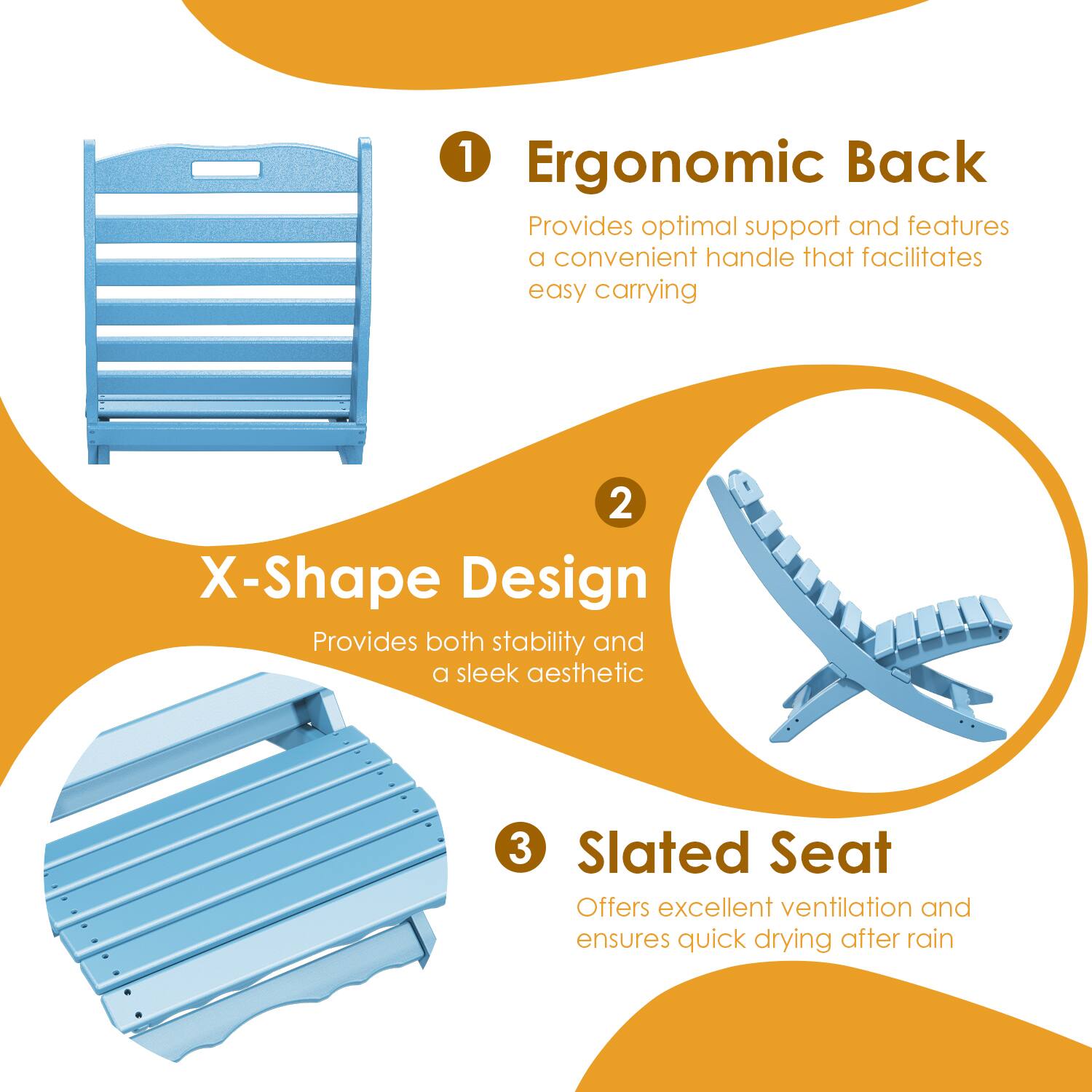 1. Ergonomic Back  
   Provides optimal support and features a convenient handle that facilitates easy carrying

2. X-Shape Design  
   Provides both stability and a sleek aesthetic

3. Slatted Seat  
   Offers excellent ventilation and ensures quick drying after rain