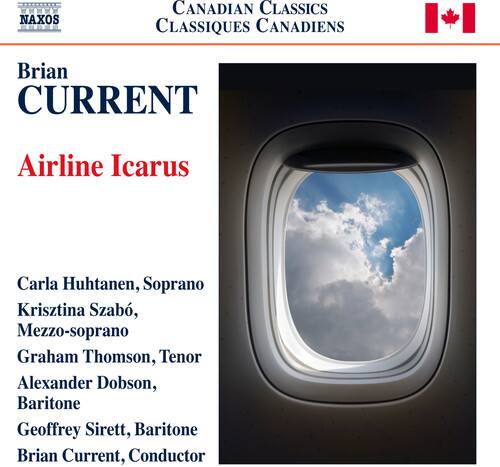 NAXOS  
CANADIAN CLASSICS  
CLASSIQUES CANADIENS  

Brian CURRENT  
Airline Icarus  

Carla Huhtanen, Soprano  
Krisztina Szabó, Mezzo-soprano  
Graham Thomson, Tenor  
Alexander Dobson, Baritone  
Geoffrey Sirett, Baritone  
Brian Current, Conductor