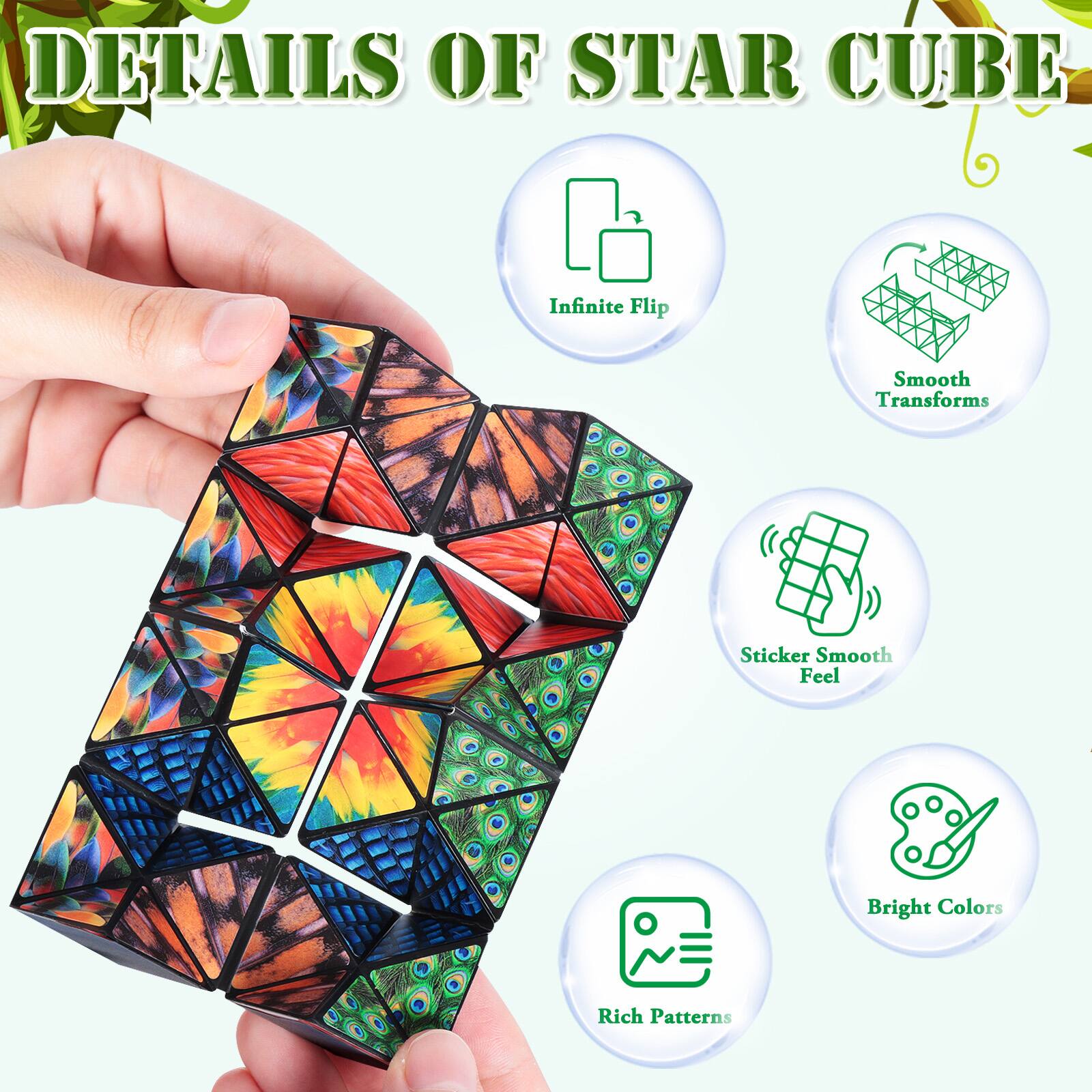 DETAILS OF STAR CUBE

- Infinite Flip
- Smooth Transforms
- Sticker Smooth Feel
- Bright Colors
- Rich Patterns