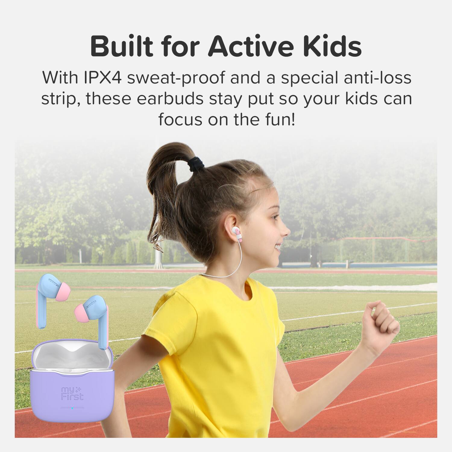 Built for Active Kids

With IPX4 sweat-proof and a special anti-loss strip, these earbuds stay put so your kids can focus on the fun!