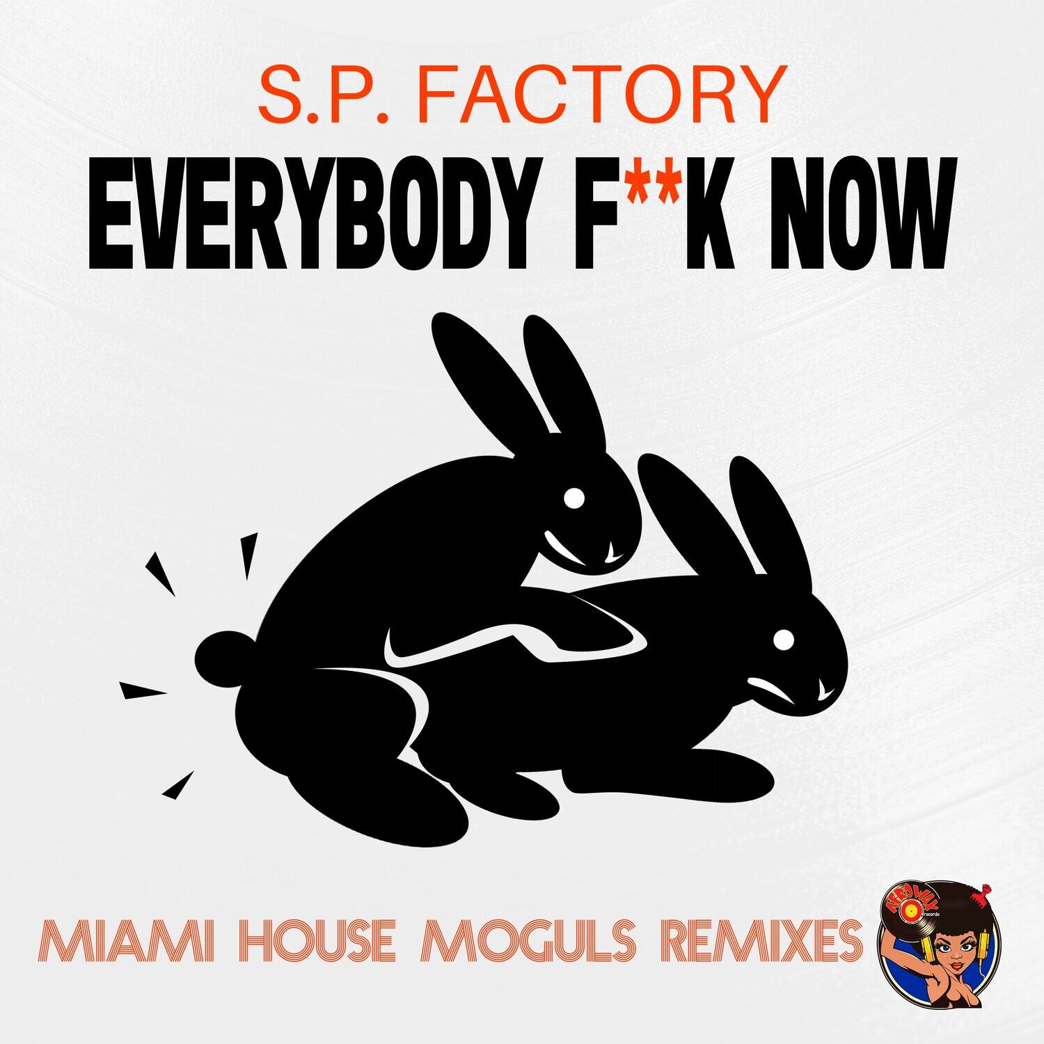 S.P. FACTORY  
EVERYBODY F**K NOW  

MIAMI HOUSE MOGULS REMIXES