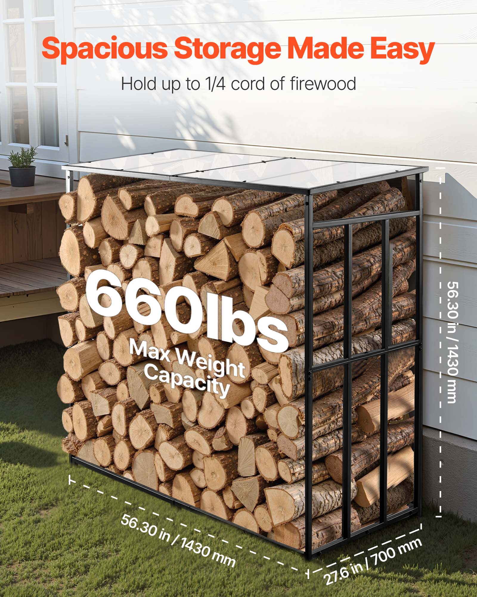Spacious Storage Made Easy  
Hold up to 1/4 cord of firewood  

660lbs  
Max Weight Capacity  

56.30 in / 1430 mm  
27.6 in / 700 mm