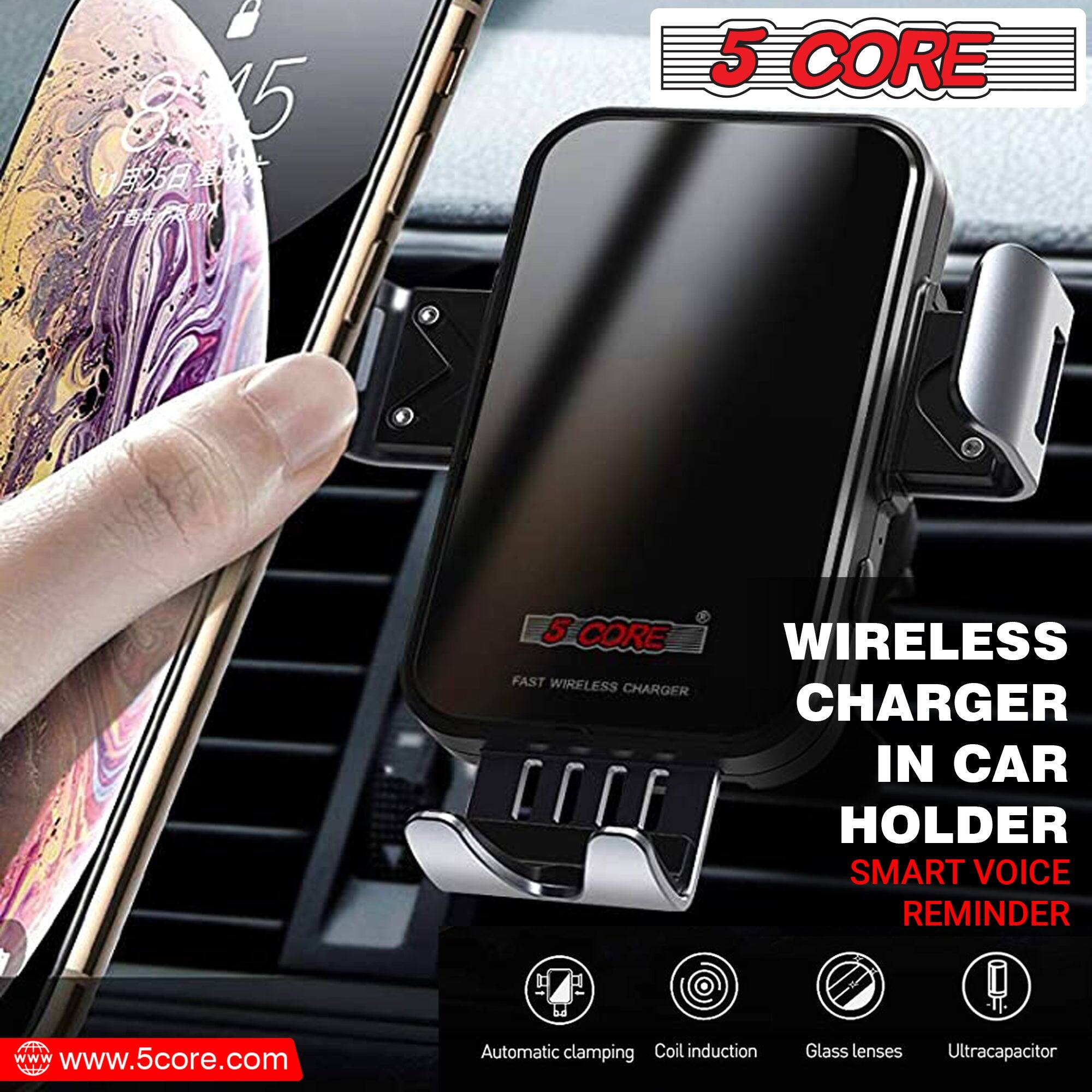 5 CORE

WIRELESS CHARGER IN CAR HOLDER

SMART VOICE REMINDER

Automatic clamping
Coil induction
Glass lenses
Ultracapacitor

www.5core.com