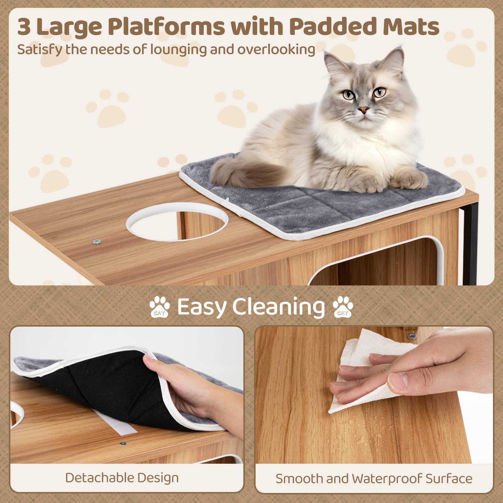 3 Large Platforms with Padded Mats  
Satisfy the needs of lounging and overlooking  

Easy Cleaning  
Detachable Design  
Smooth and Waterproof Surface