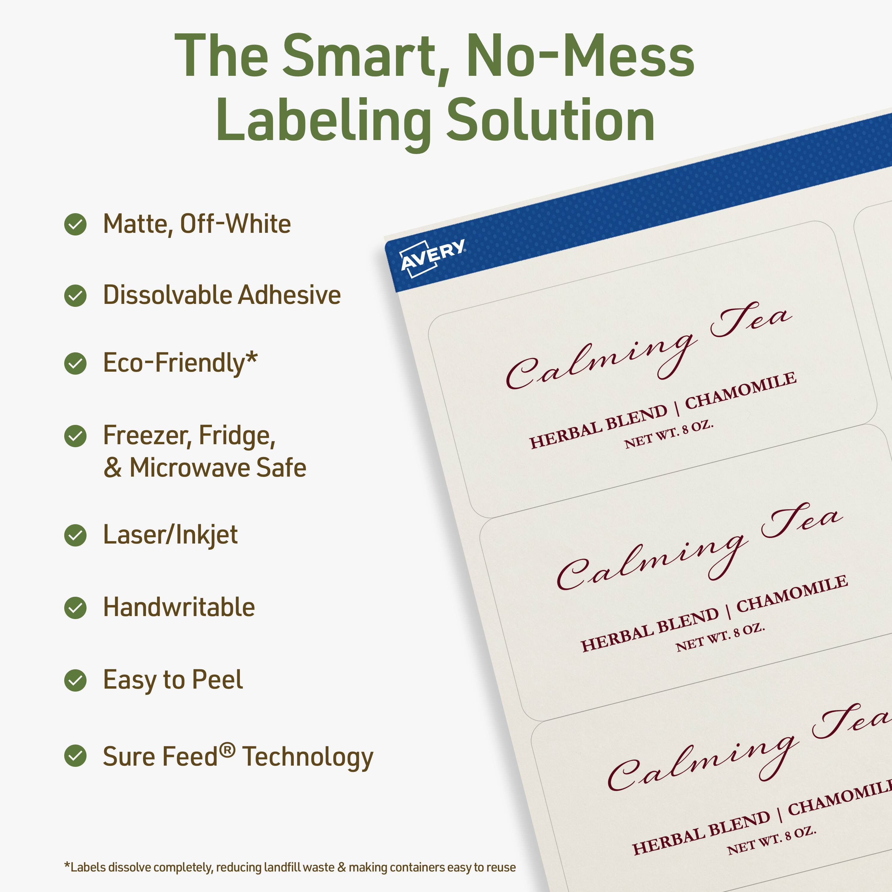 The Smart, No-Mess Labeling Solution

Matte, Off-White

Dissolvable Adhesive

Eco-Friendly*

Freezer, Fridge, & Microwave Safe

Laser/Inkjet

Handwritable

Easy to Peel

Sure Feed® Technology

*Labels dissolve completely, reducing landfill waste & making containers easy to reuse