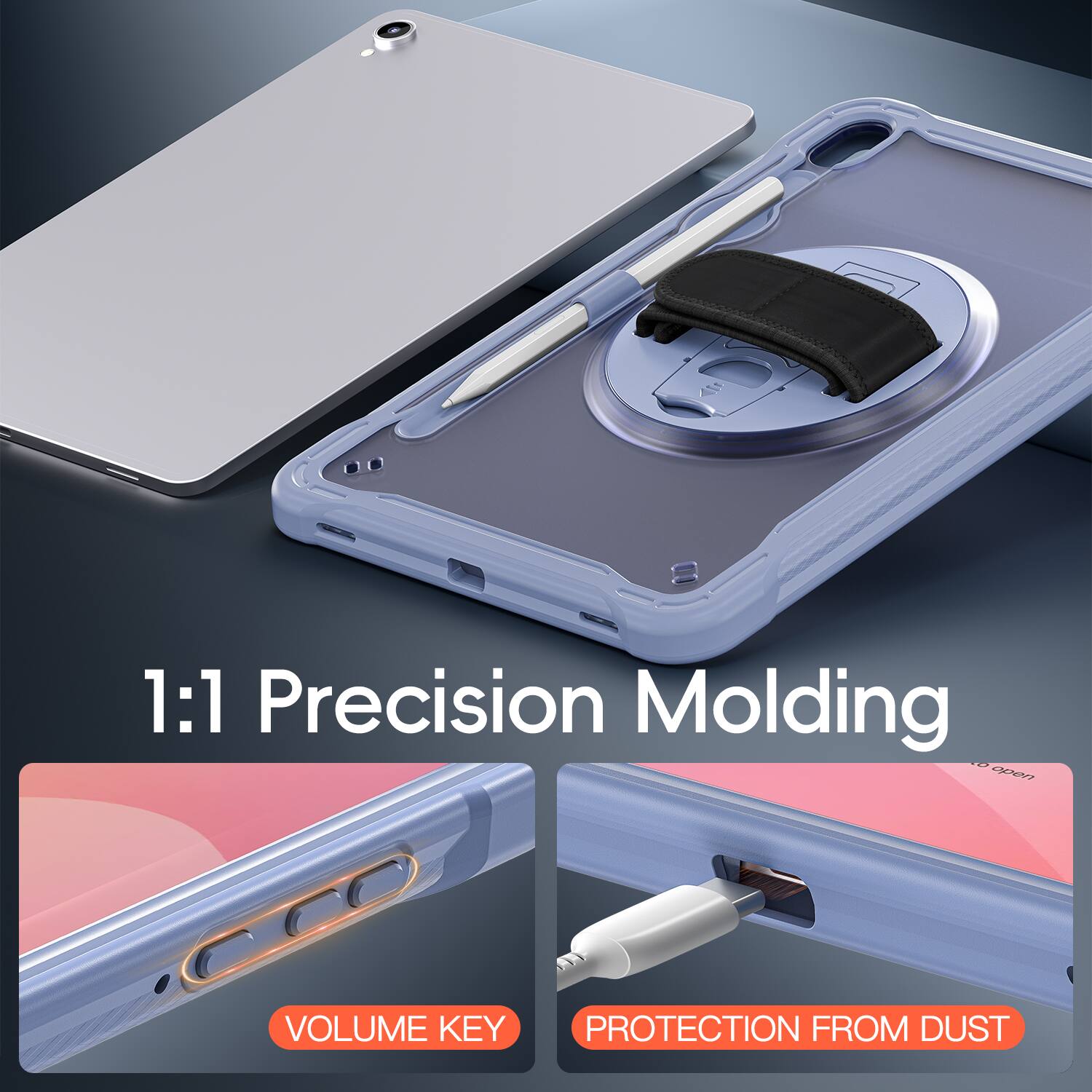 1:1 Precision Molding  
VOLUME KEY  
PROTECTION FROM DUST