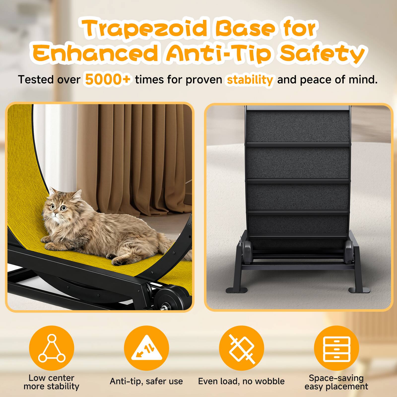 Trapezoid Base for Enhanced Anti-Tip Safety

Tested over 5000+ times for proven stability and peace of mind.

- Low center more stability
- Anti-tip, safer use
- Even load, no wobble
- Space-saving easy placement
