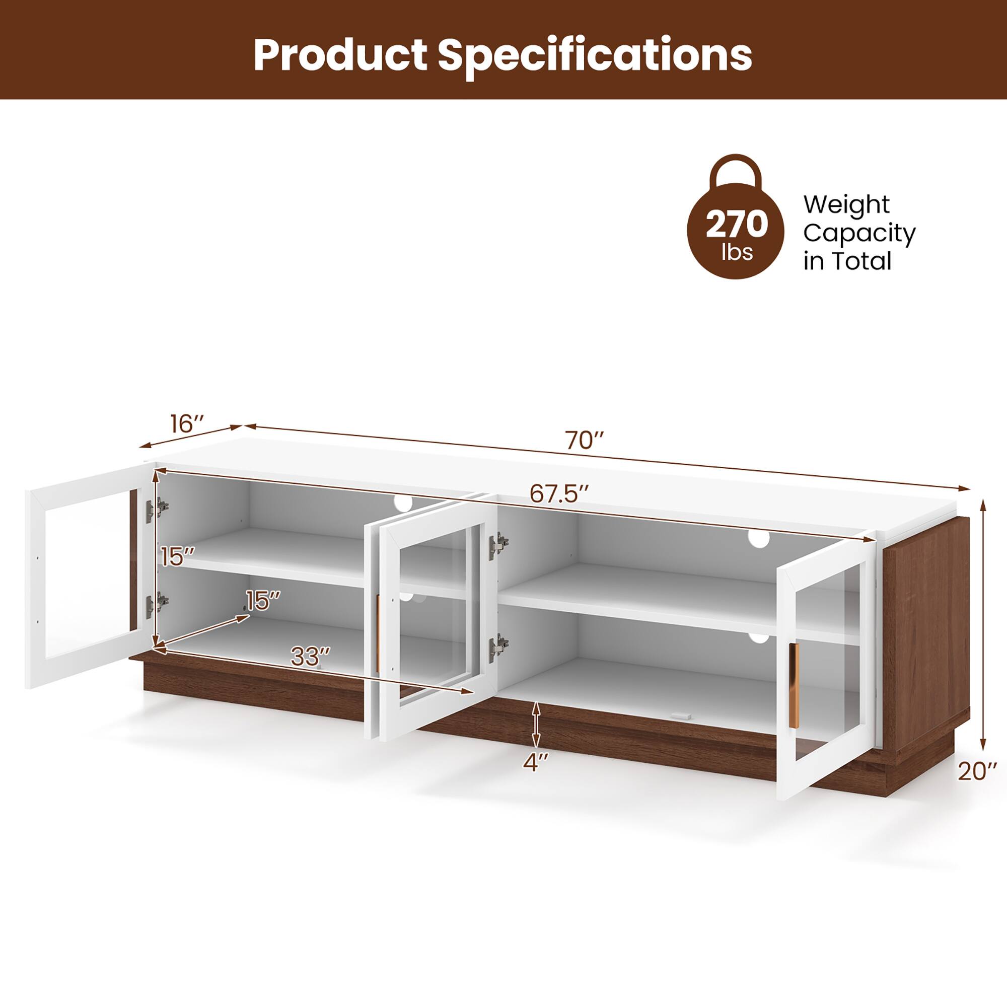 Product Specifications

Weight Capacity in Total: 270 lbs

Dimensions:
- Length: 70"
- Width: 16"
- Depth: 20"
- Height: 4"
- Shelf 1: 15"
- Shelf 2: 15"
- Shelf 3: 33"
- Shelf 4: 67.5"