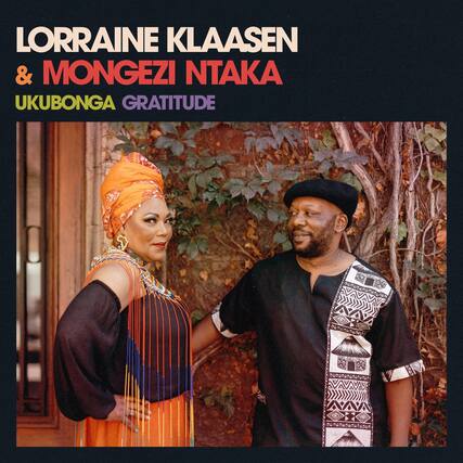 LORRAINE KLAASEN
& MONGEzi NTAKA
UKUBONGA GRATITUDE