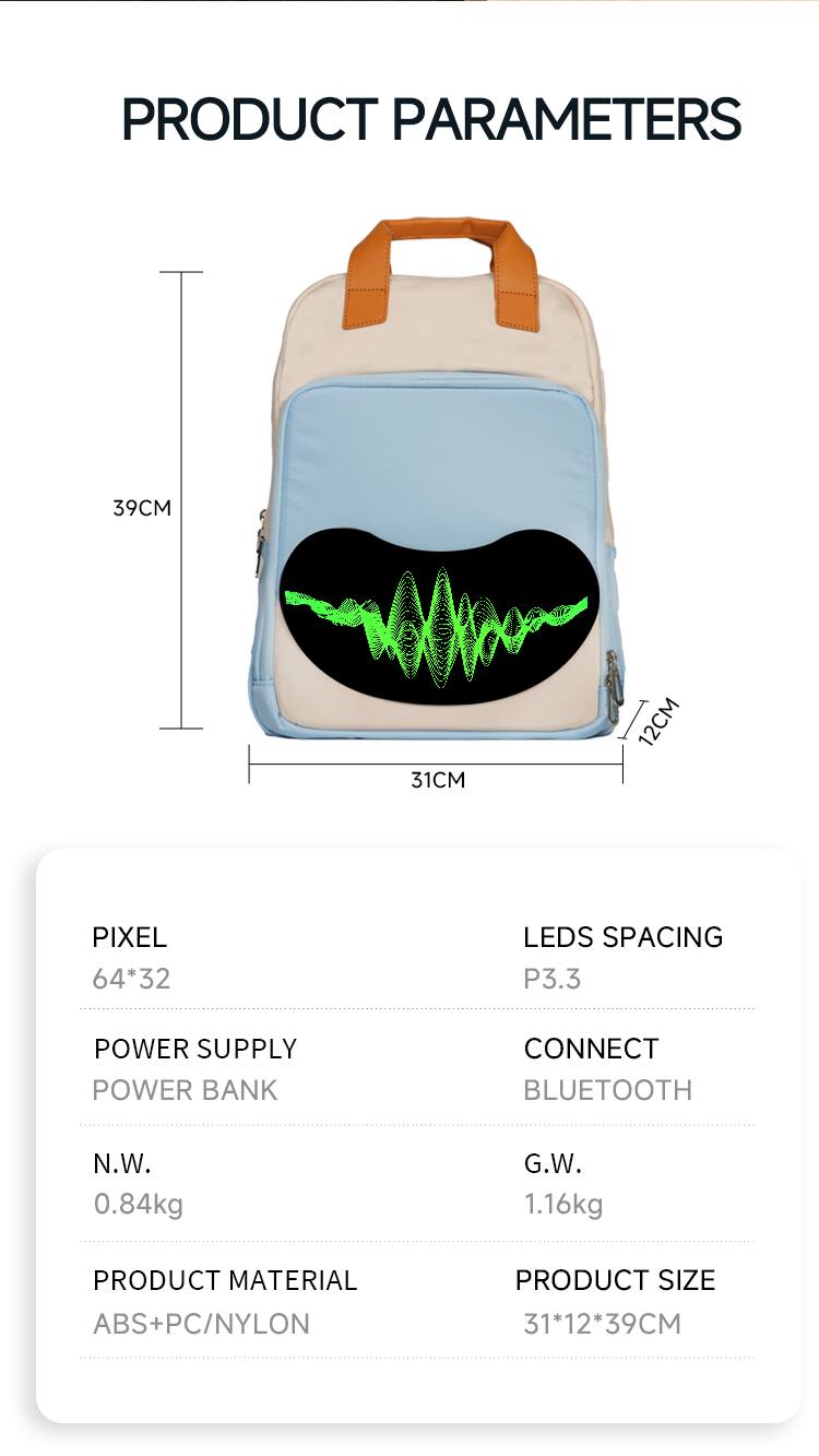 PRODUCT PARAMETERS

- 39CM
- 31CM
- 12CM

PIXEL: 64*32  
LEDS SPACING: P3.3  
POWER SUPPLY: POWER BANK  
CONNECT: BLUETOOTH  
N.W.: 0.84kg  
G.W.: 1.16kg  
PRODUCT MATERIAL: ABS+PC/NYLON  
PRODUCT SIZE: 31*12*39CM