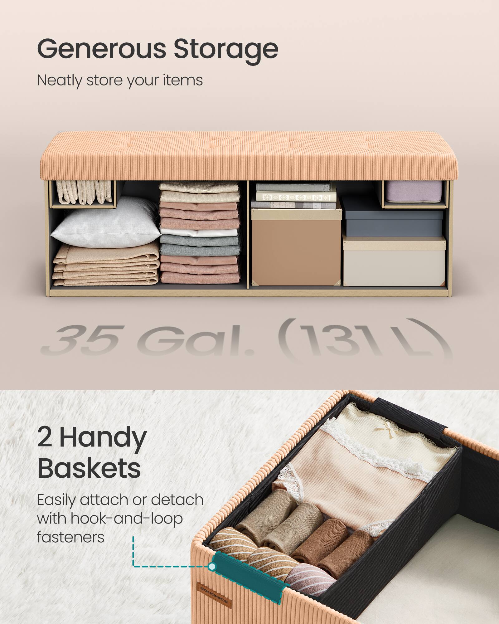 Generous Storage  
Neatly store your items  

35 Gal. (131 L)  

2 Handy Baskets  
Easily attach or detach with hook-and-loop fasteners