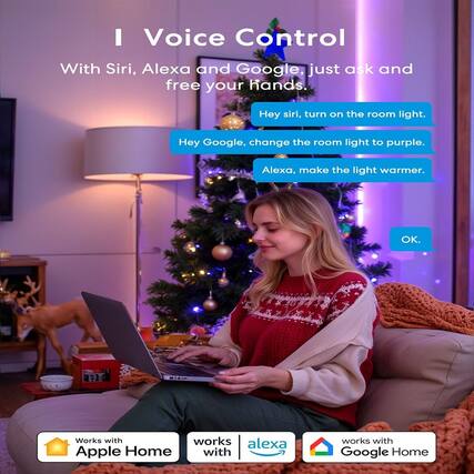 I Voice Control
With Siri, Alexa and Google, just ask and free your hands.
Hey Siri, turn on the room light.
Hey Google, change the room light to purple.
Alexa, make the light warmer.
OK.
Works with Apple Home
works with Alexa
works with Google Home