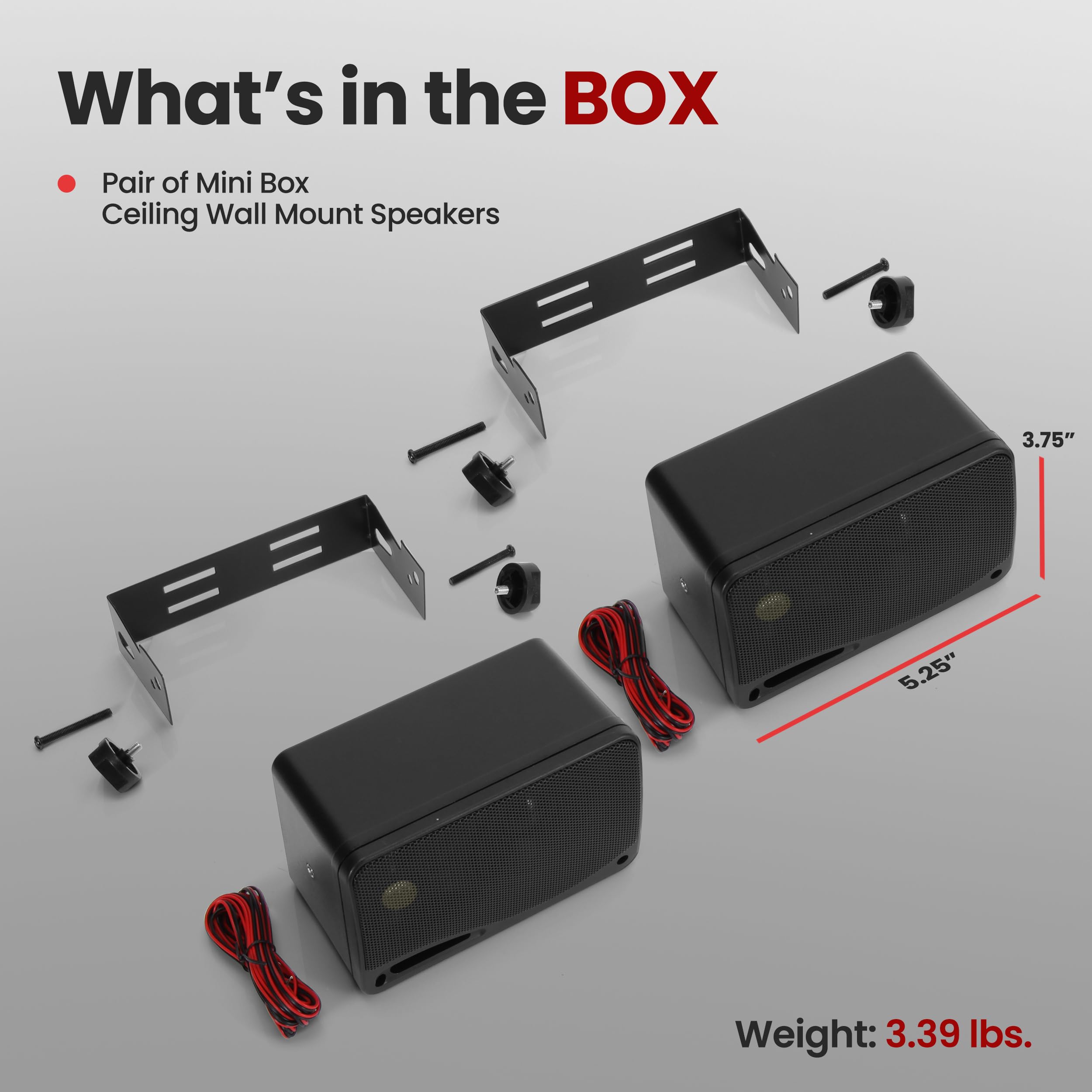 What's in the BOX

- Pair of Mini Box Ceiling Wall Mount Speakers

3.75" 5.25"

Weight: 3.39 lbs.