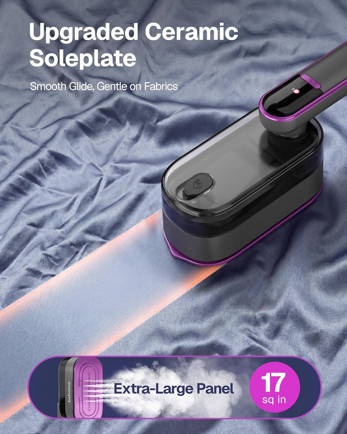 Upgraded Ceramic Soleplate  
Smooth Glide, Gentle on Fabrics  
Extra-Large Panel 17 sq in